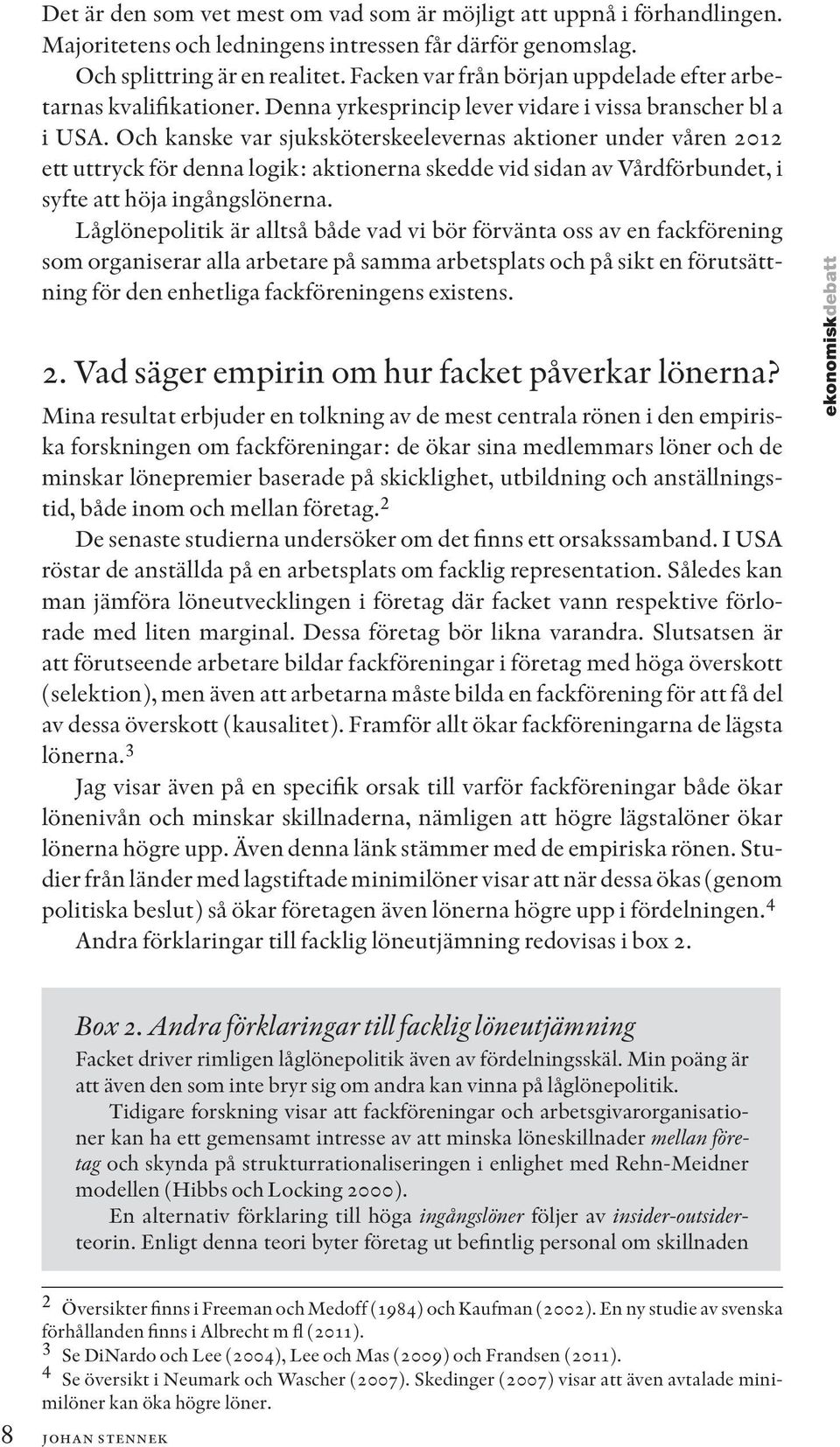 Och kanske var sjuksköterskeelevernas aktioner under våren 2012 ett uttryck för denna logik: aktionerna skedde vid sidan av Vårdförbundet, i syfte att höja ingångslönerna.