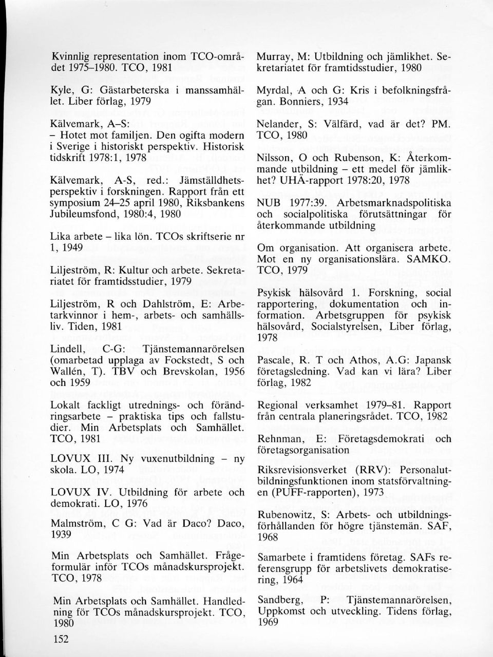 Rapport från ett symposium 24-25 april 1980, Riksbankens Jubileumsfond, 1980:4, 1980 Lika arbete - lika lön. TCOs skriftserie nr 1, 1949 Liljeström, R: Kultur och arbete.