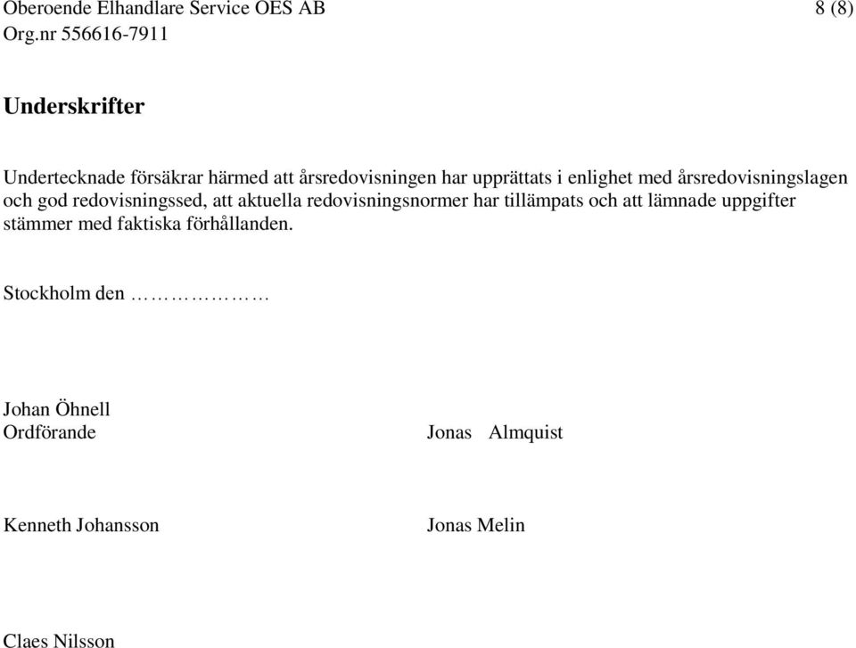 redovisningsnormer har tillämpats och att lämnade uppgifter stämmer med faktiska