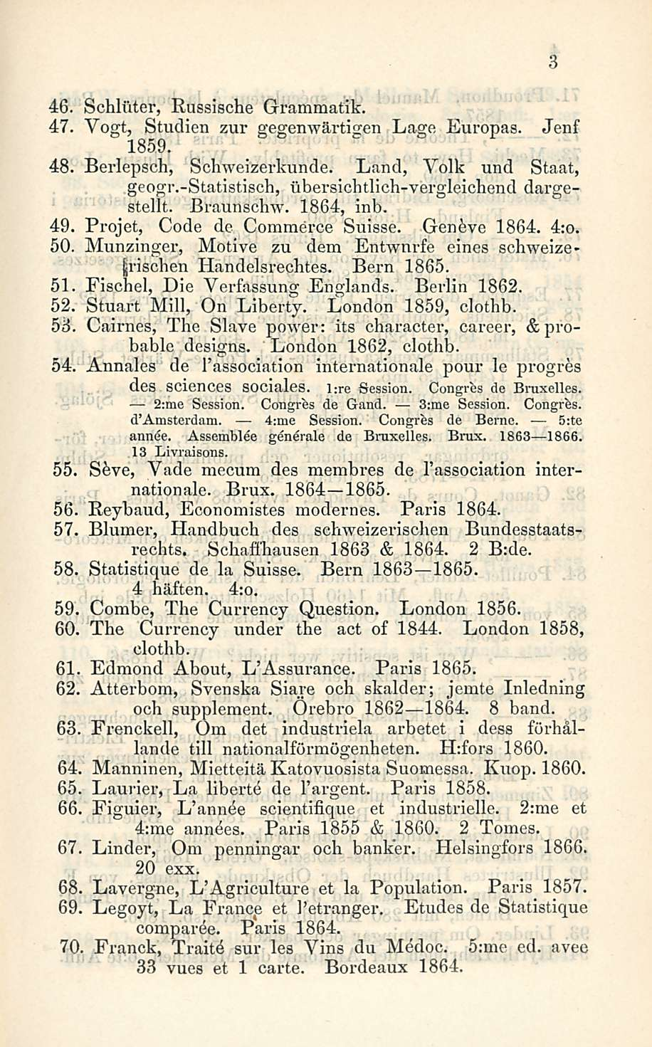 46. Schliiter, Russische Grammatik. 47. Vogt, Studien zur gegemvärtigen Lage Europas. Jenf 1859. 48. Berlepsch, Sohweizerkunde. Land, Yolk und Staat, geogr.