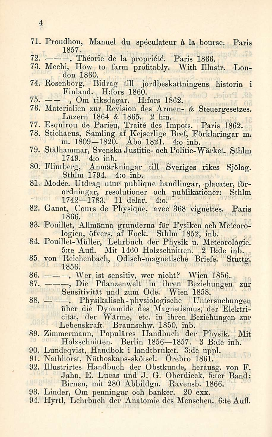 4 71. Proudhon, Manuel du speculateur äla bourse. Paris 1857. 72., Thdorie de la propriete. Paris 1866. 73. Mechi, How to farm profitably. With Illustr. London 1860. 74.