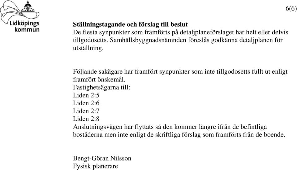 6(6) Följande sakägare har framfört synpunkter som inte tillgodosetts fullt ut enligt framfört önskemål.