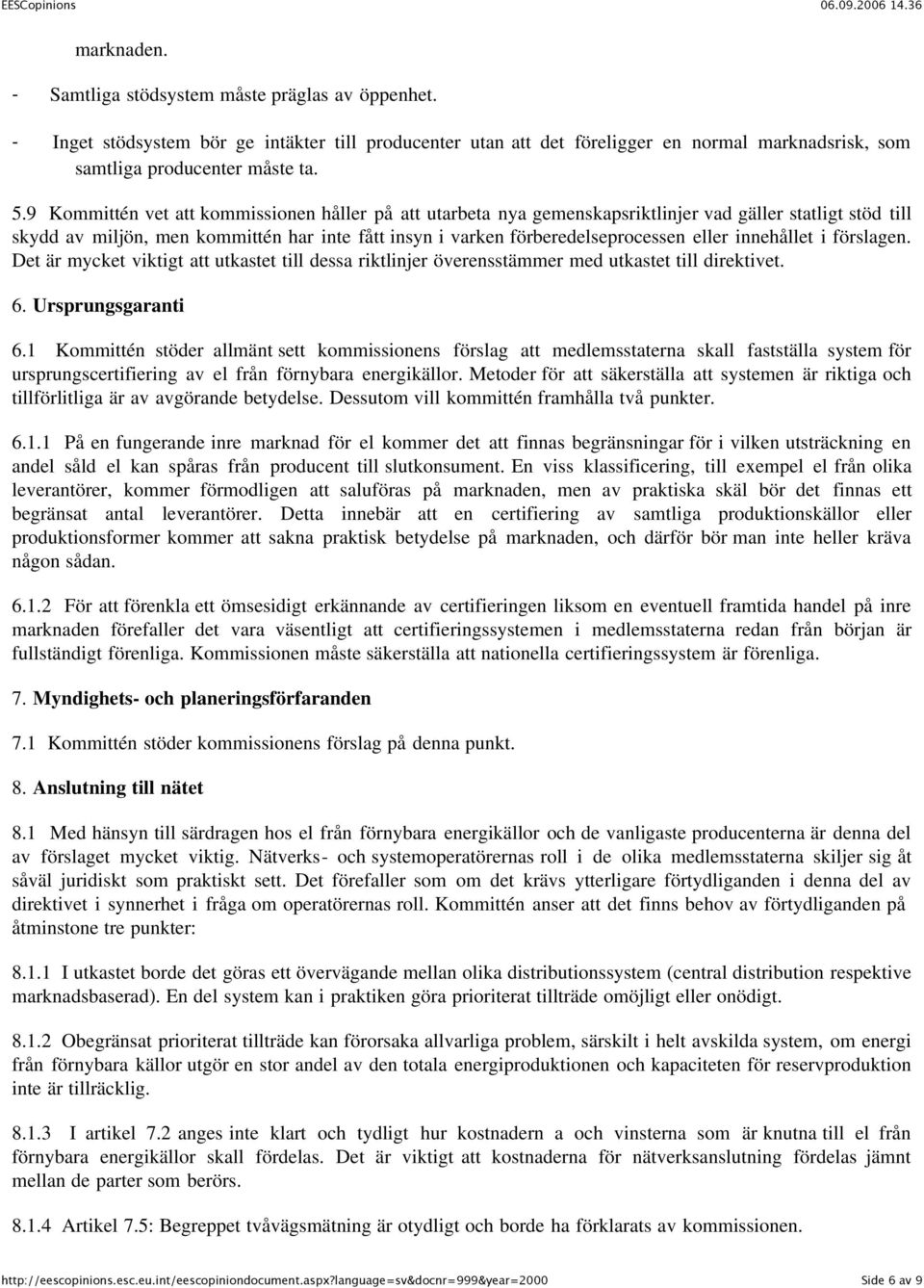 innehållet i förslagen. Det är mycket viktigt att utkastet till dessa riktlinjer överensstämmer med utkastet till direktivet. 6. Ursprungsgaranti 6.