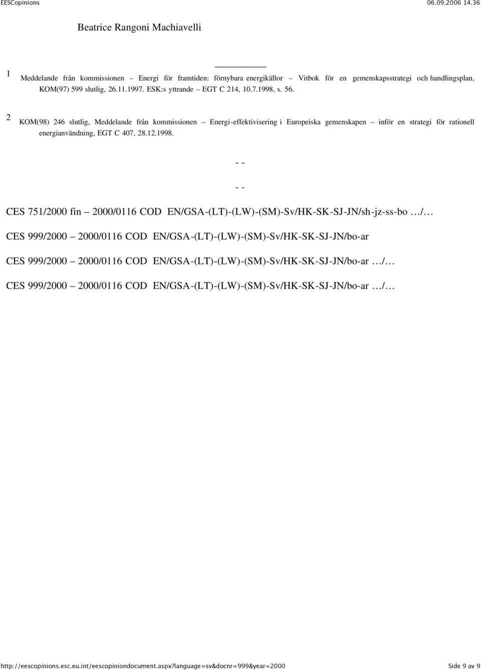 2 KOM(98) 246 slutlig, Meddelande från kommissionen Energi-effektivisering i Europeiska gemenskapen inför en strategi för rationell energianvändning, EGT C 407, 28.12.1998.