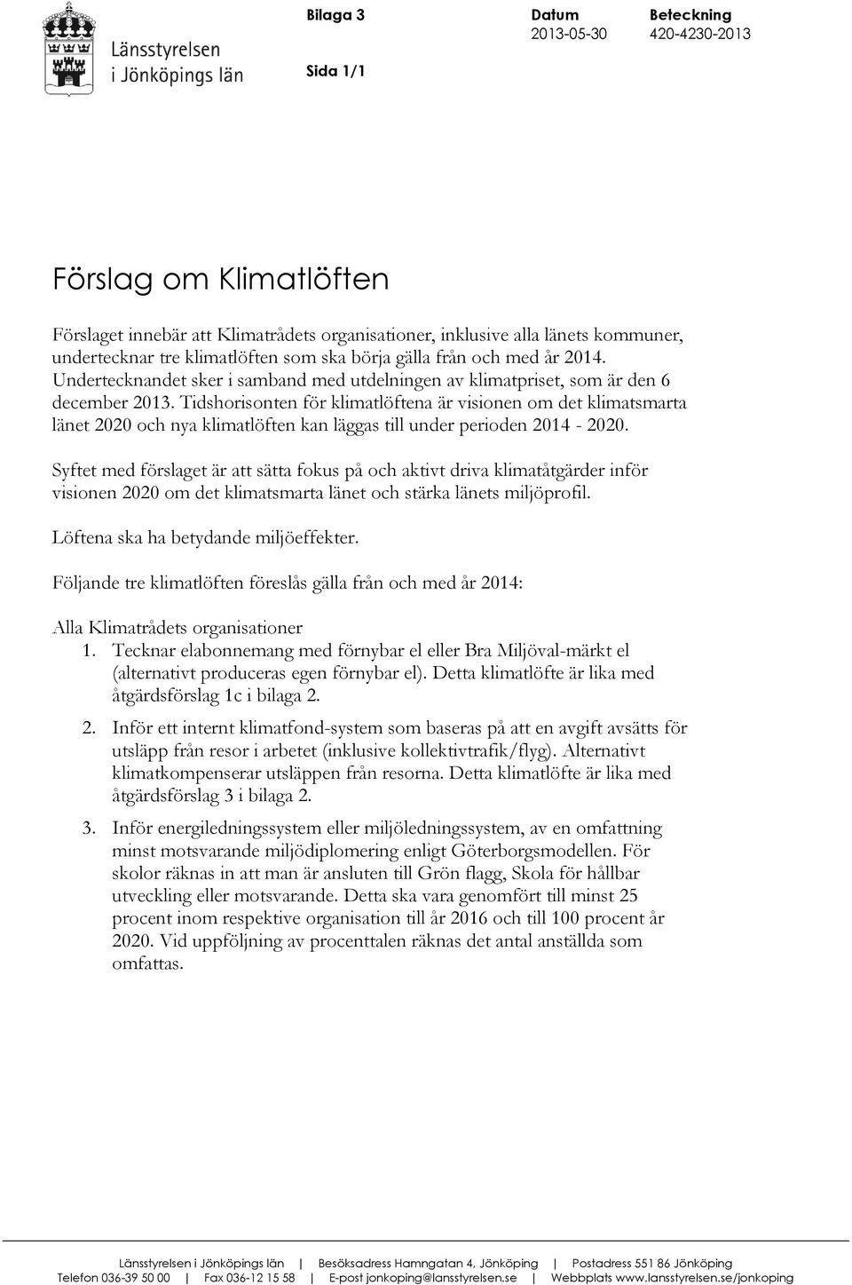 Tidshorisonten för klimatlöftena är visionen om det klimatsmarta länet 2020 och nya klimatlöften kan läggas till under perioden 2014-2020.