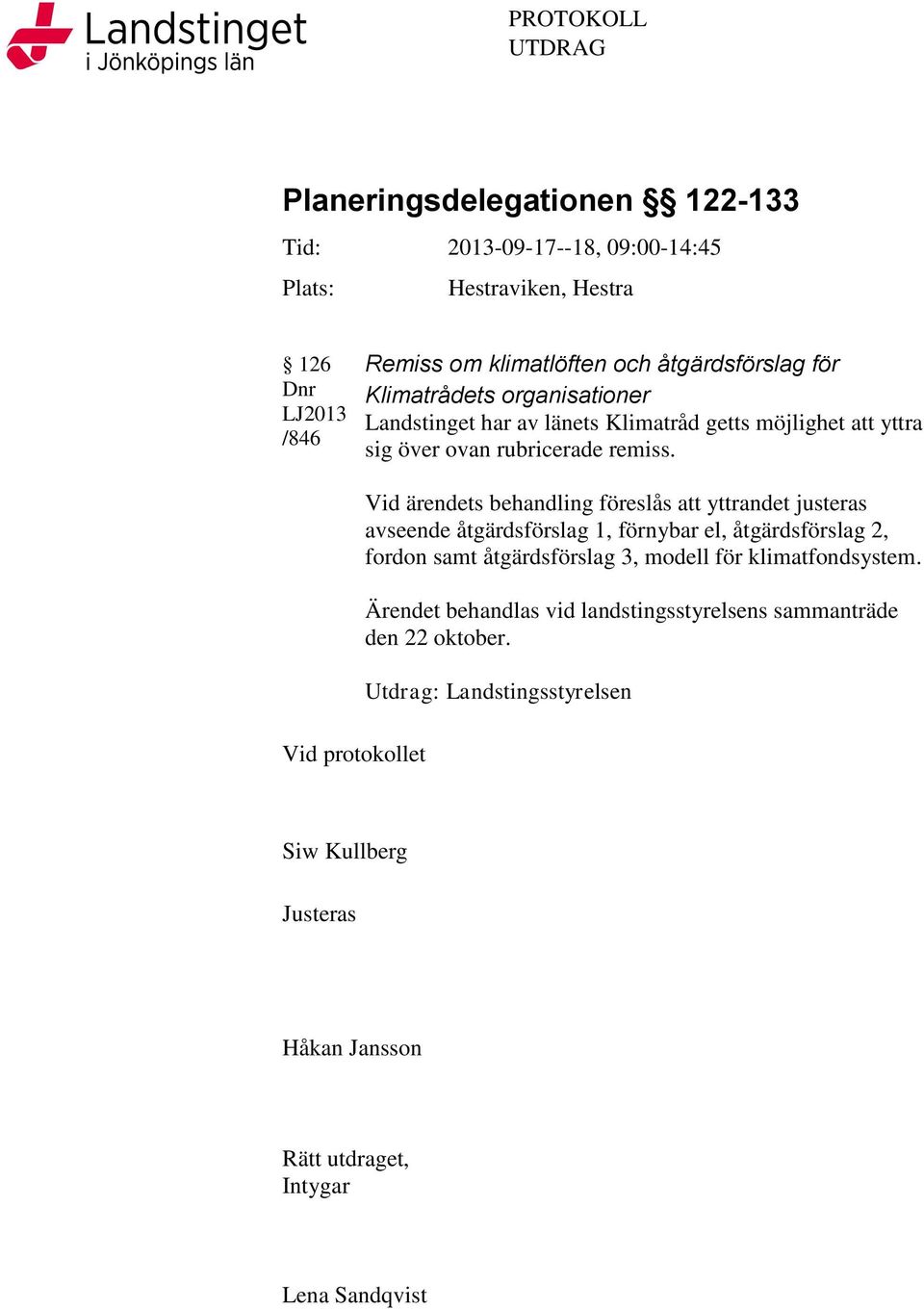 Vid protokollet Vid ärendets behandling föreslås att yttrandet justeras avseende åtgärdsförslag 1, förnybar el, åtgärdsförslag 2, fordon samt åtgärdsförslag 3,