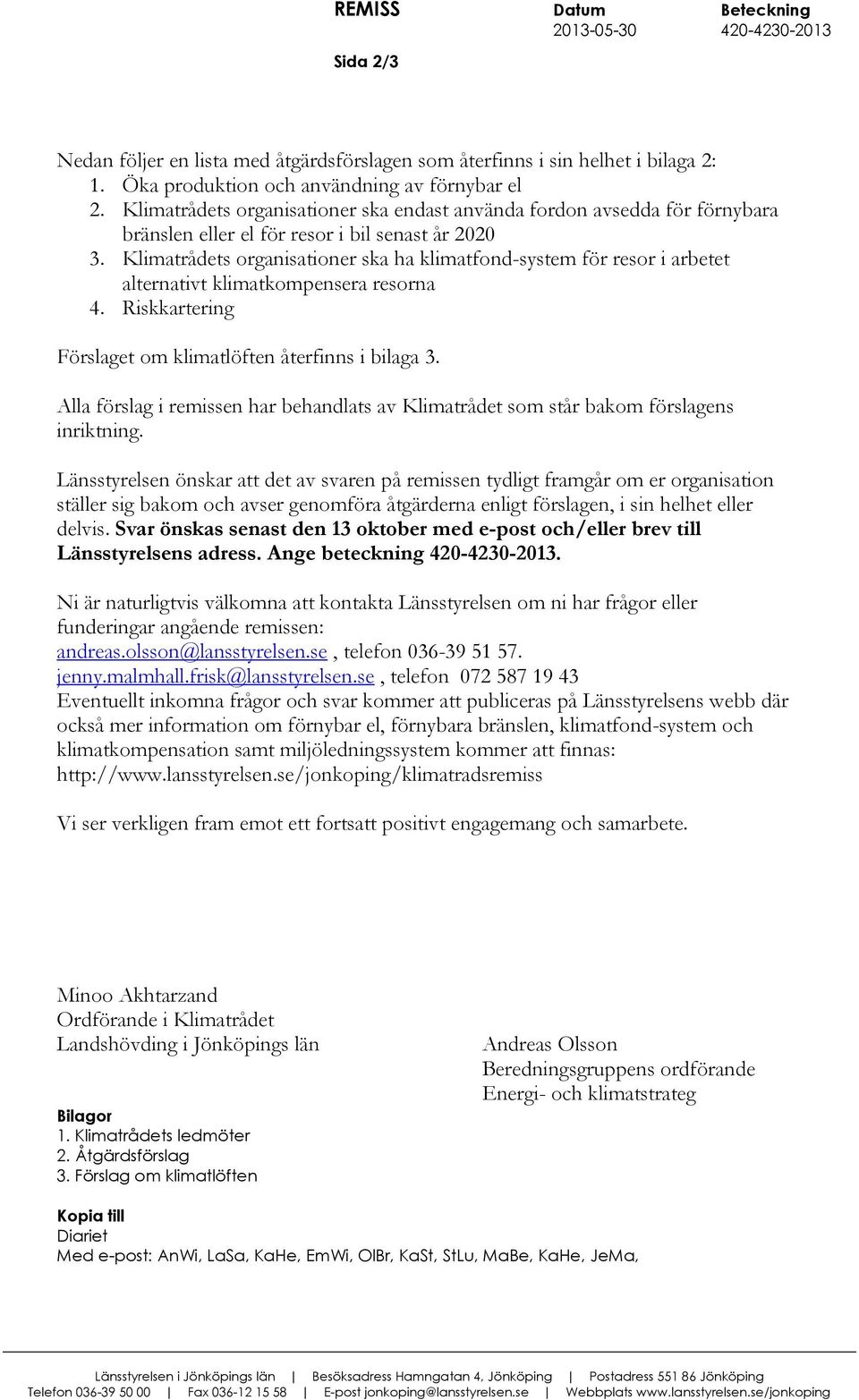 Klimatrådets organisationer ska ha klimatfond-system för resor i arbetet alternativt klimatkompensera resorna 4. Riskkartering Förslaget om klimatlöften återfinns i bilaga 3.