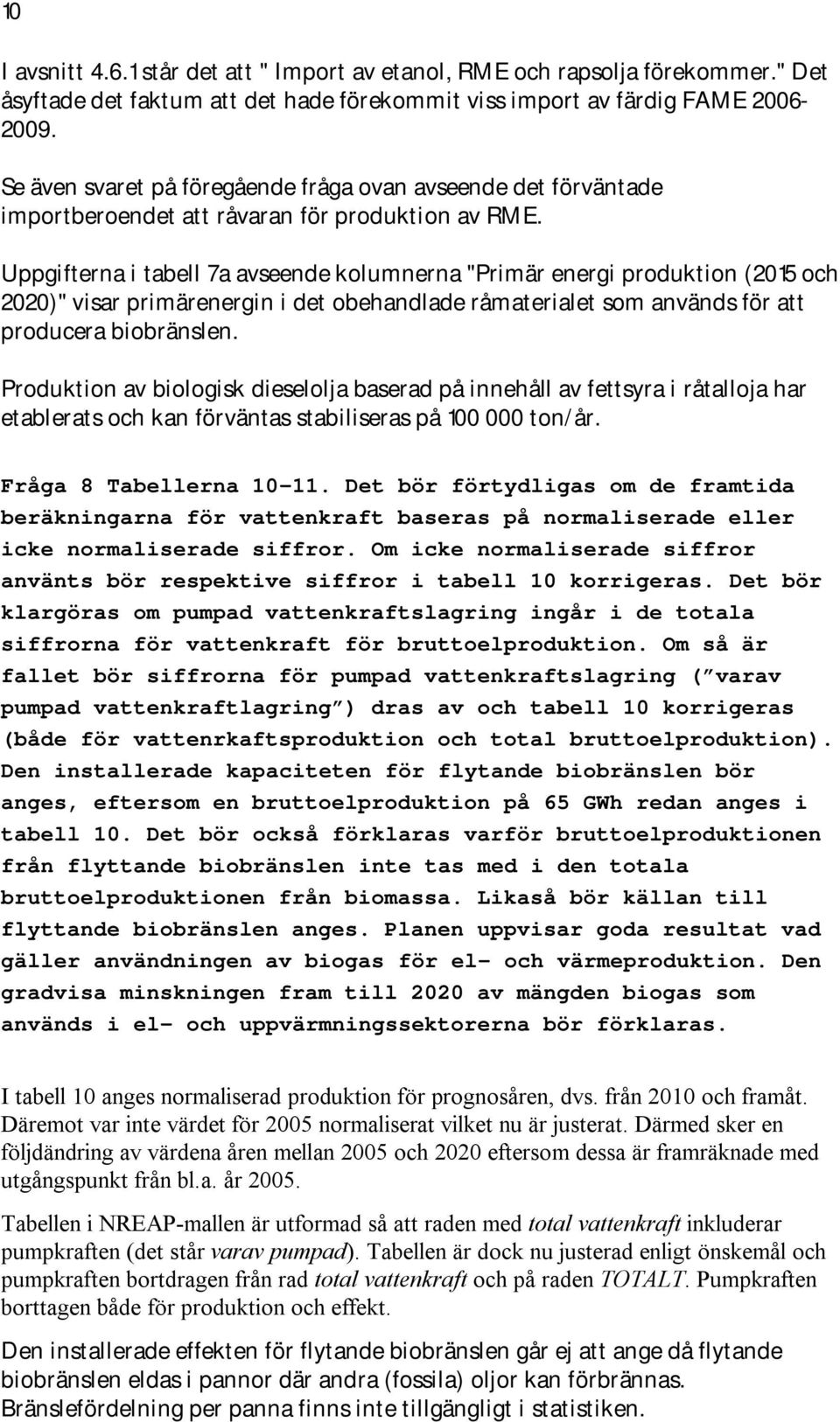 Uppgifterna i tabell 7a avseende kolumnerna "Primär energi produktion (2015 och 2020)" visar primärenergin i det obehandlade råmaterialet som används för att producera biobränslen.