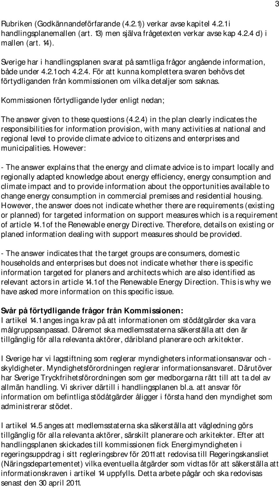 Kommissionen förtydligande lyder enligt nedan; The answer given to these questions (4.2.