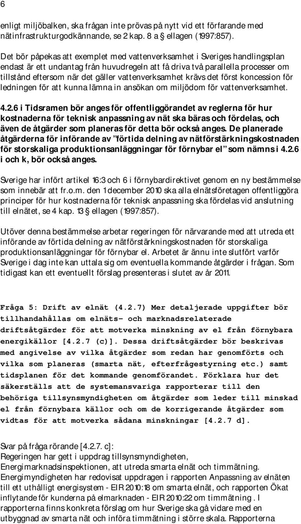 vattenverksamhet krävs det först koncession för ledningen för att kunna lämna in ansökan om miljödom för vattenverksamhet. 4.2.