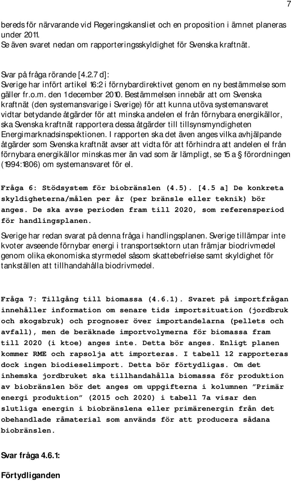 Bestämmelsen innebär att om Svenska kraftnät (den systemansvarige i Sverige) för att kunna utöva systemansvaret vidtar betydande åtgärder för att minska andelen el från förnybara energikällor, ska