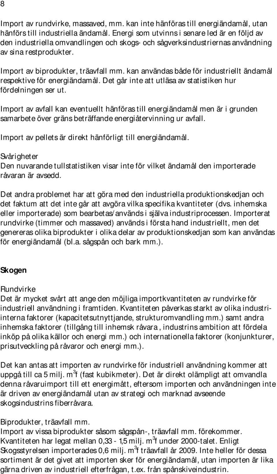 kan användas både för industriellt ändamål respektive för energiändamål. Det går inte att utläsa av statistiken hur fördelningen ser ut.