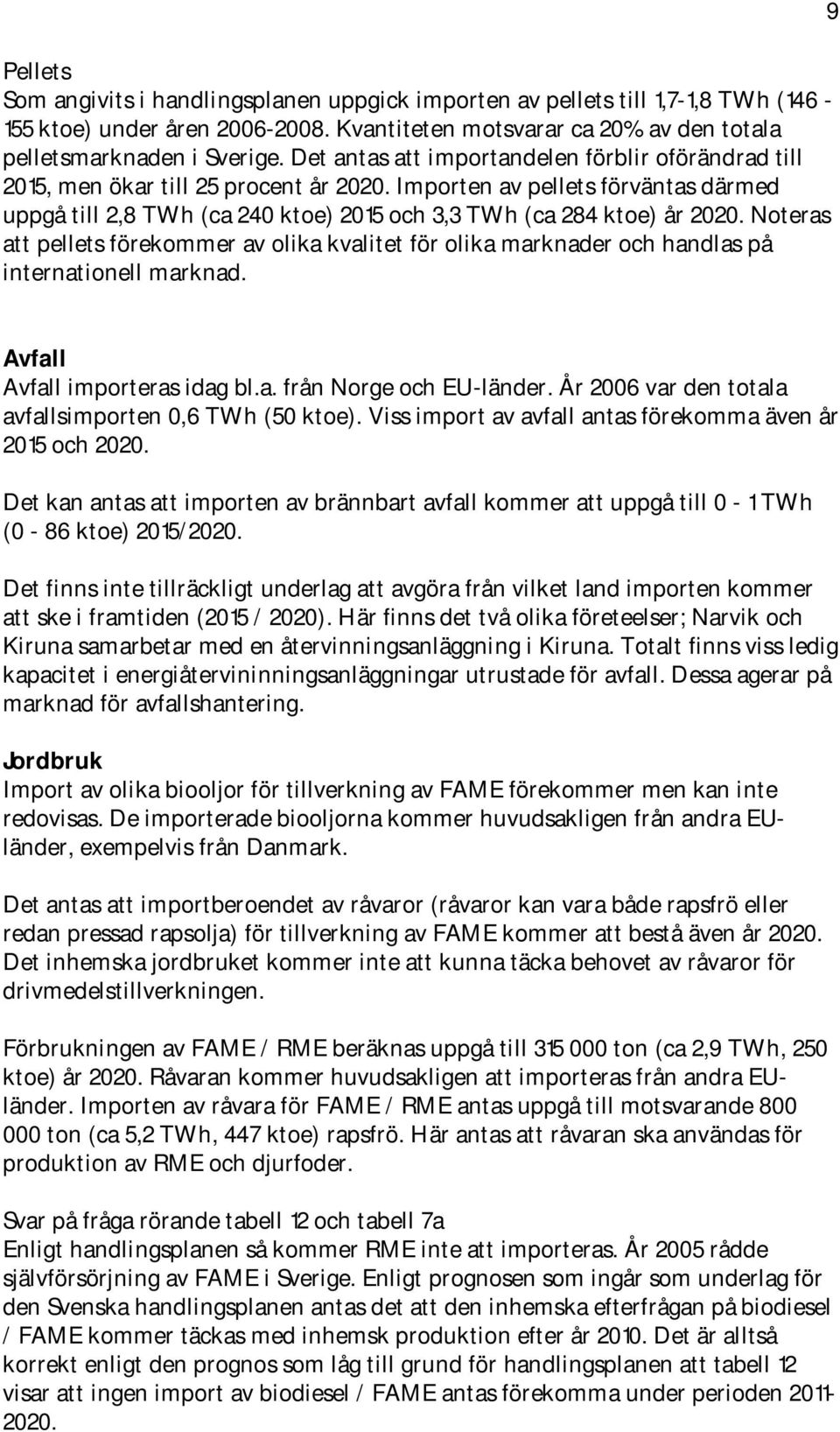 Importen av pellets förväntas därmed uppgå till 2,8 TWh (ca 240 ktoe) 2015 och 3,3 TWh (ca 284 ktoe) år 2020.