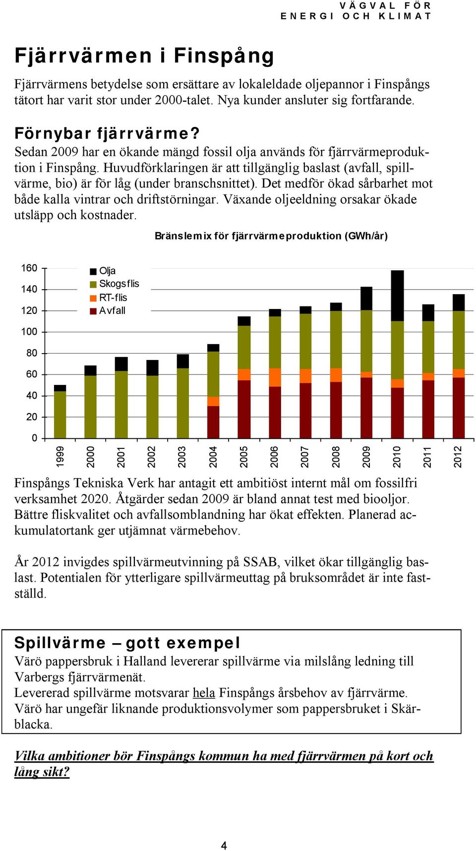 Huvudförklaringen är att tillgänglig baslast (avfall, spillvärme, bio) är för låg (under branschsnittet). Det medför ökad sårbarhet mot både kalla vintrar och driftstörningar.