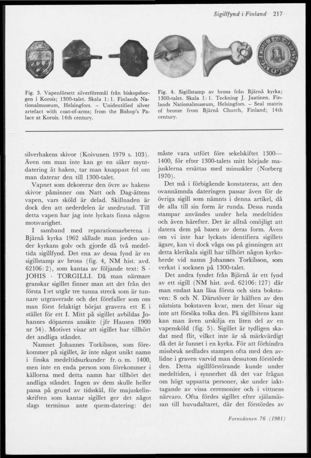 Sigillfynd i Finland 217 Fig. 3. Vapenförsett silverföremål från biskopsborgen i Korois; 1300-talet. Skala 1:1. Finlands Nationalmuseum, Helsingfors.