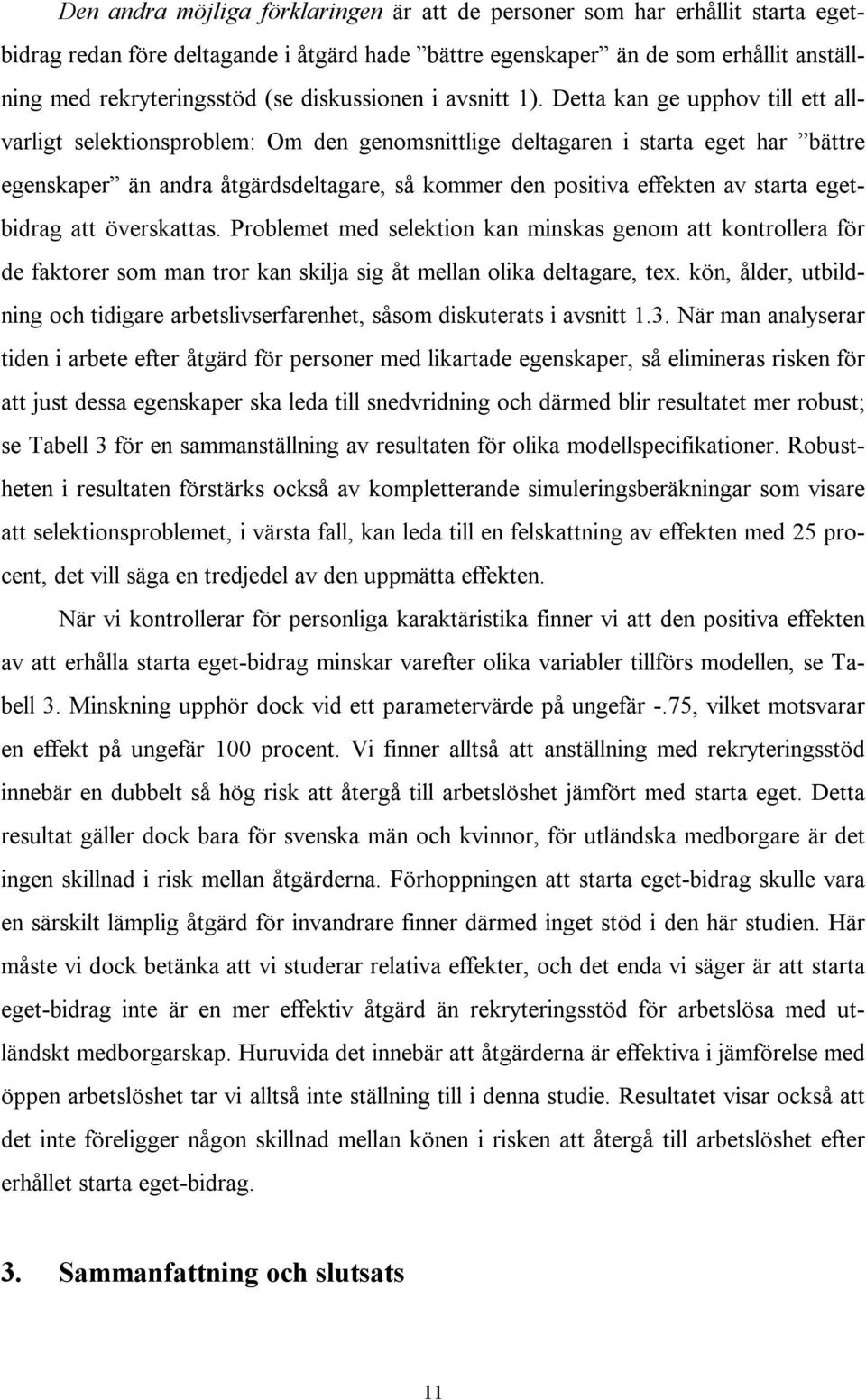 Detta kan ge upphov till ett allvarligt selektionsproblem: Om den genomsnittlige deltagaren i starta eget har bättre egenskaper än andra åtgärdsdeltagare, så kommer den positiva effekten av starta