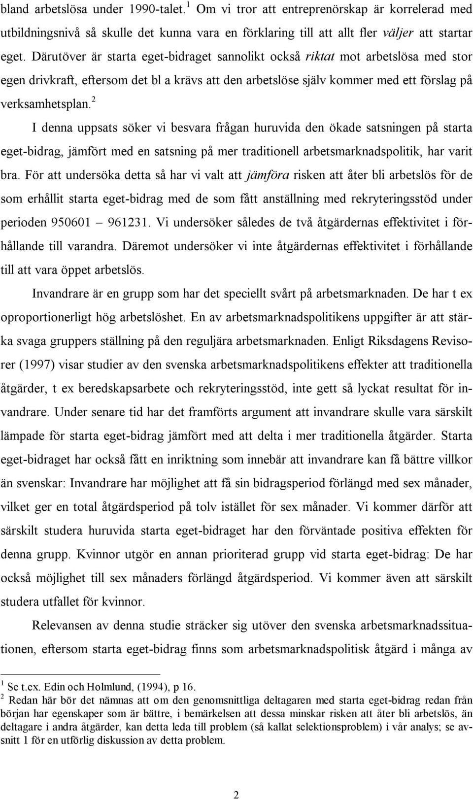 2 I denna uppsats söker vi besvara frågan huruvida den ökade satsningen på starta eget-bidrag, jämfört med en satsning på mer traditionell arbetsmarknadspolitik, har varit bra.