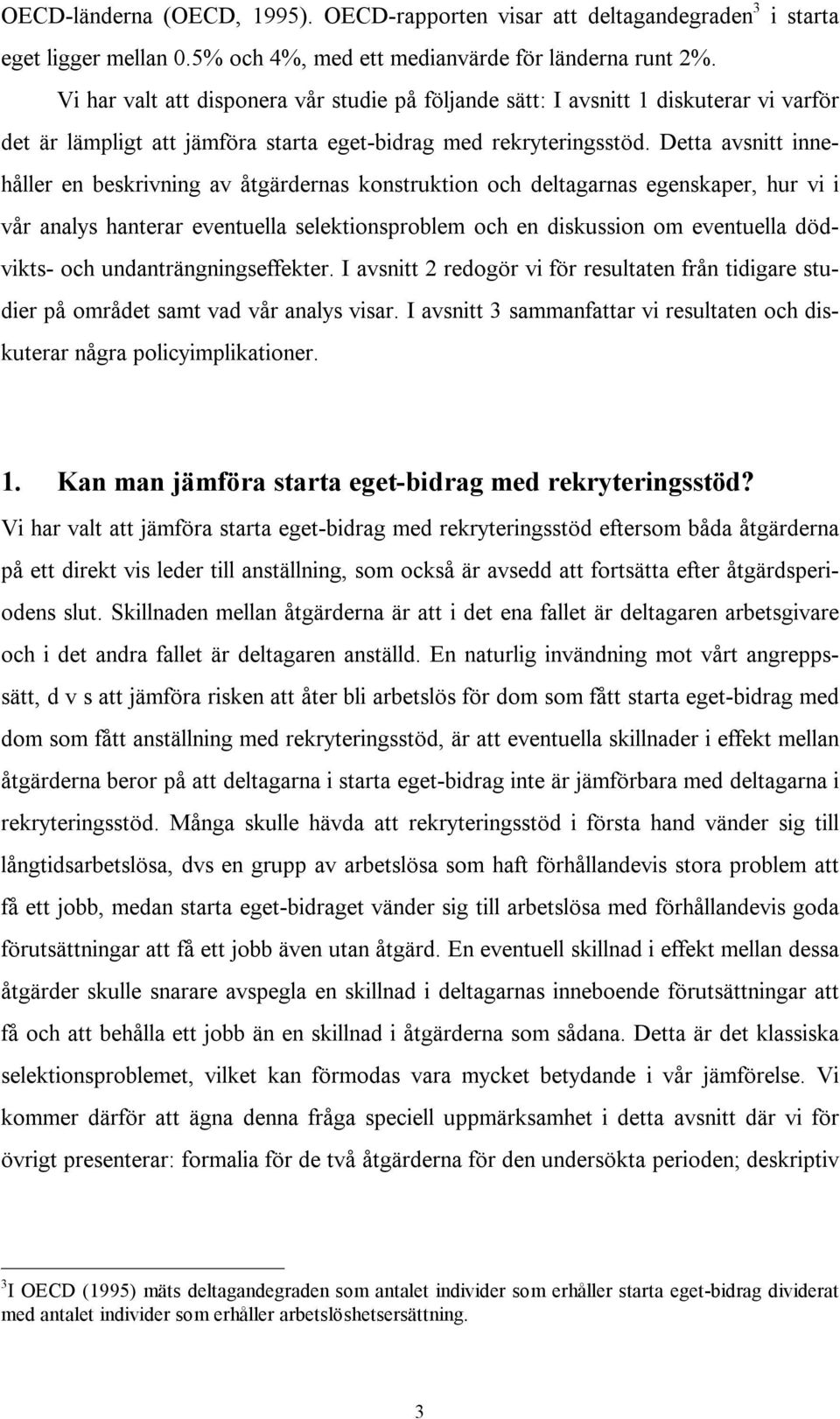 Detta avsnitt innehåller en beskrivning av åtgärdernas konstruktion och deltagarnas egenskaper, hur vi i vår analys hanterar eventuella selektionsproblem och en diskussion om eventuella dödvikts- och