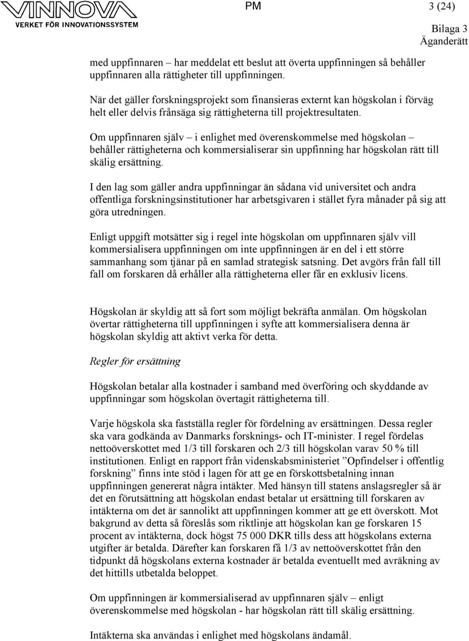 Om uppfinnaren själv i enlighet med överenskommelse med högskolan behåller rättigheterna och kommersialiserar sin uppfinning har högskolan rätt till skälig ersättning.