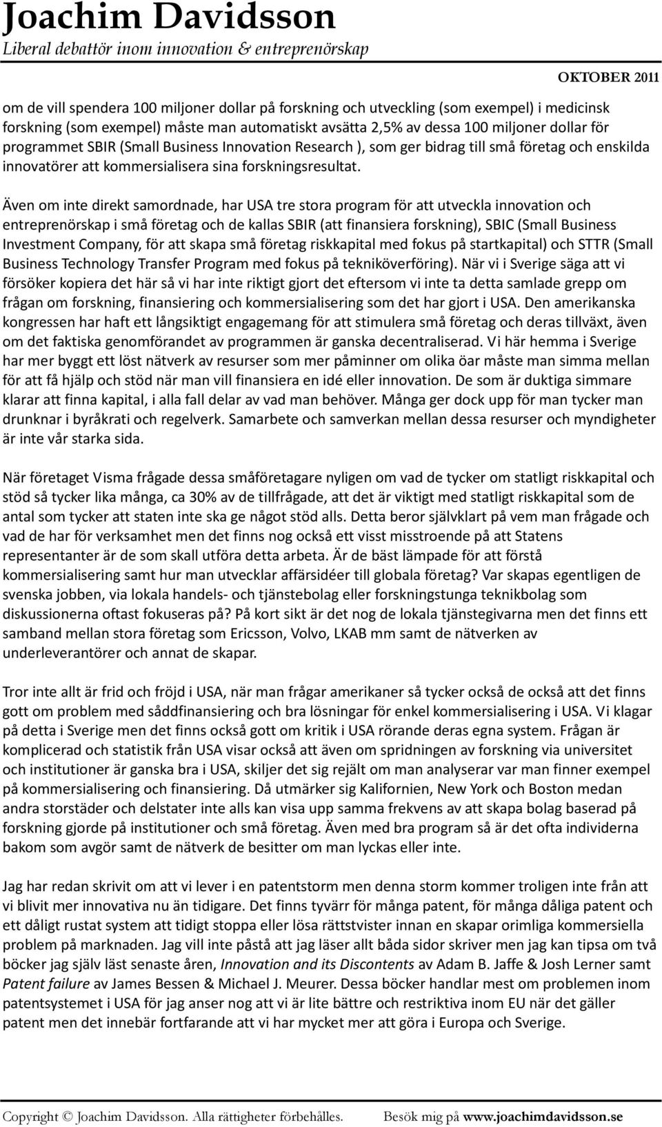 Även om inte direkt samordnade, har USA tre stora program för att utveckla innovation och entreprenörskap i små företag och de kallas SBIR (att finansiera forskning), SBIC (Small Business Investment