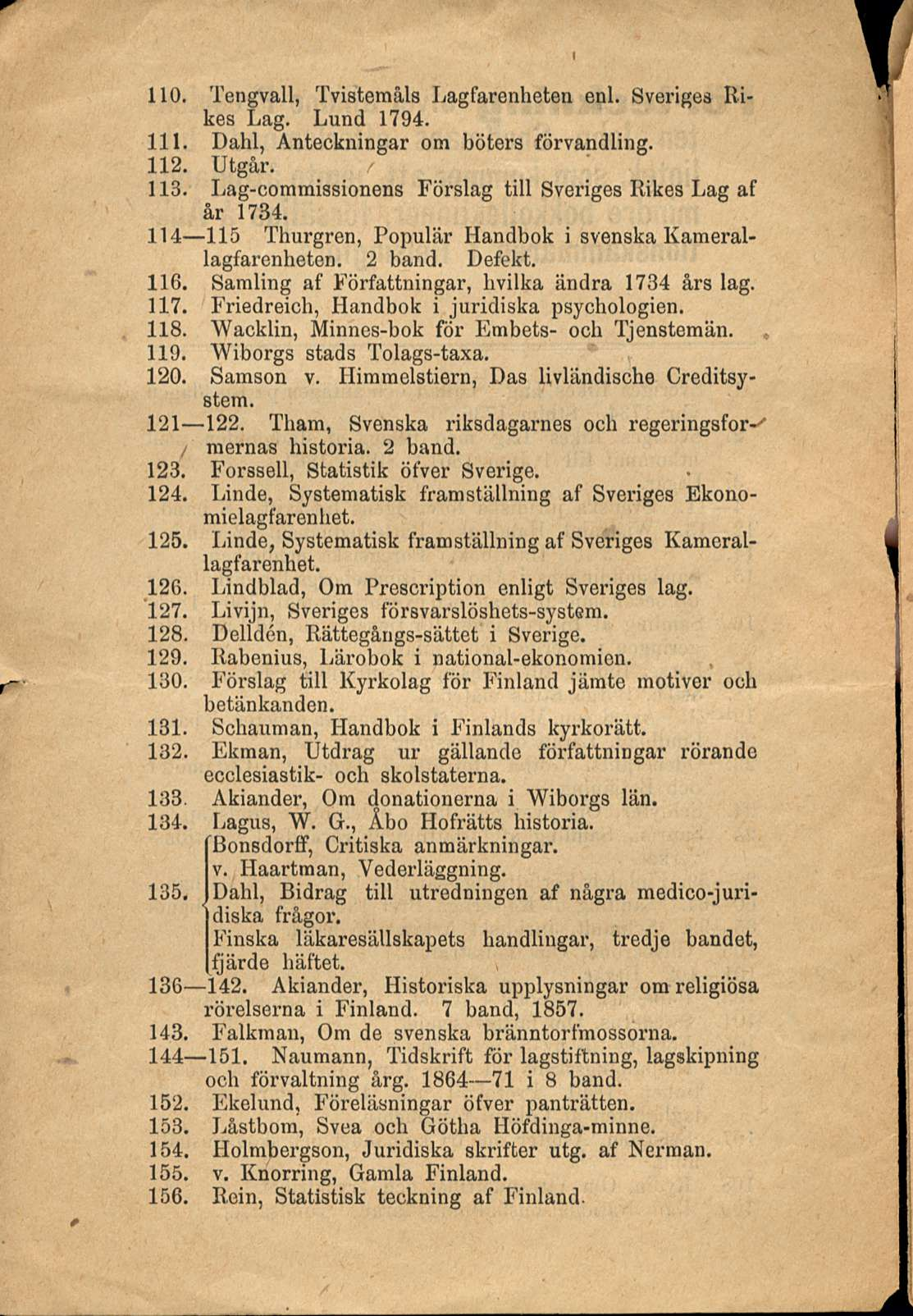 110. Tengvall, Tvistemåls Lagfarenheten enl. Sveriges Rikes Lag. Lund 1794. 111. Dahl, Anteckningar om böters förvandling. 112. Utgår. r 113.