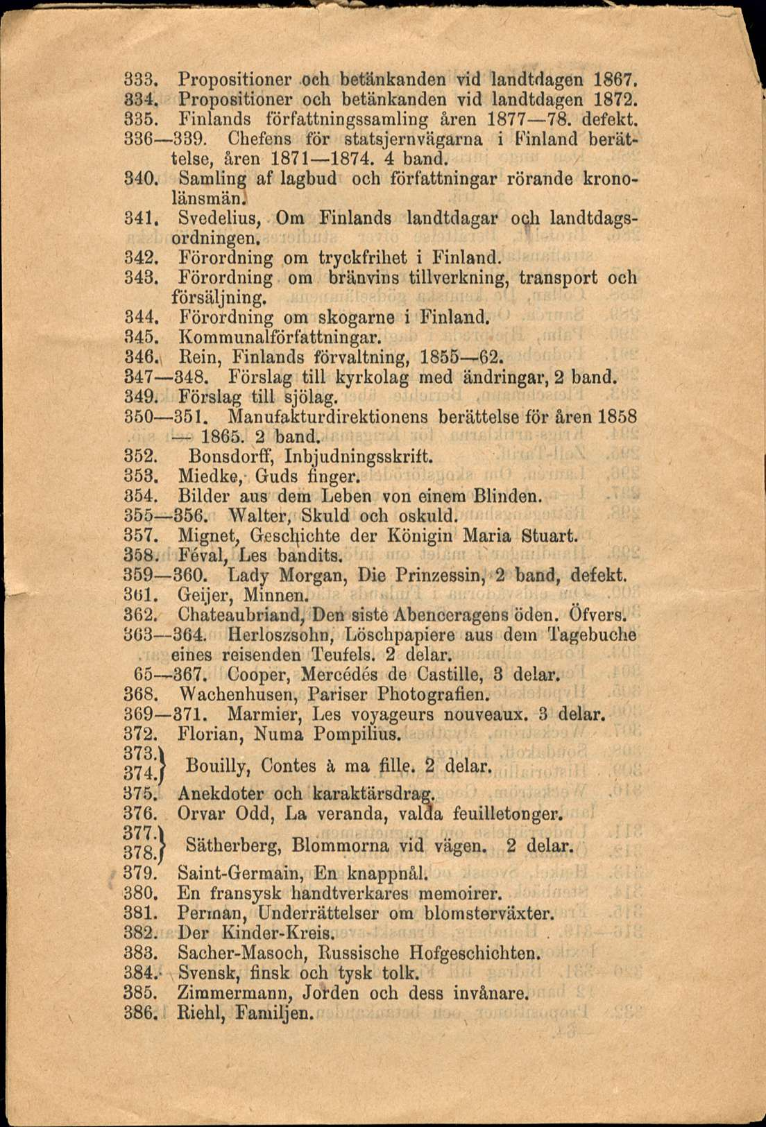 833. Propositioner och betänkanden vid landtdagen 1867, 334. Propositioner och betänkanden vid landtdagen 1872. 335. Finlands författningssamling åren 1877 78. defekt. 336 339.