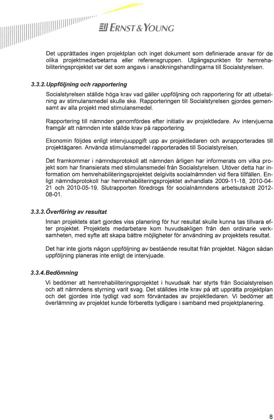 Uppföljning och rapportering Socialstyrelsen ställde höga krav vad gäller uppföljning och rapportering för att utbetalning av stimulansmedel skulle ske.