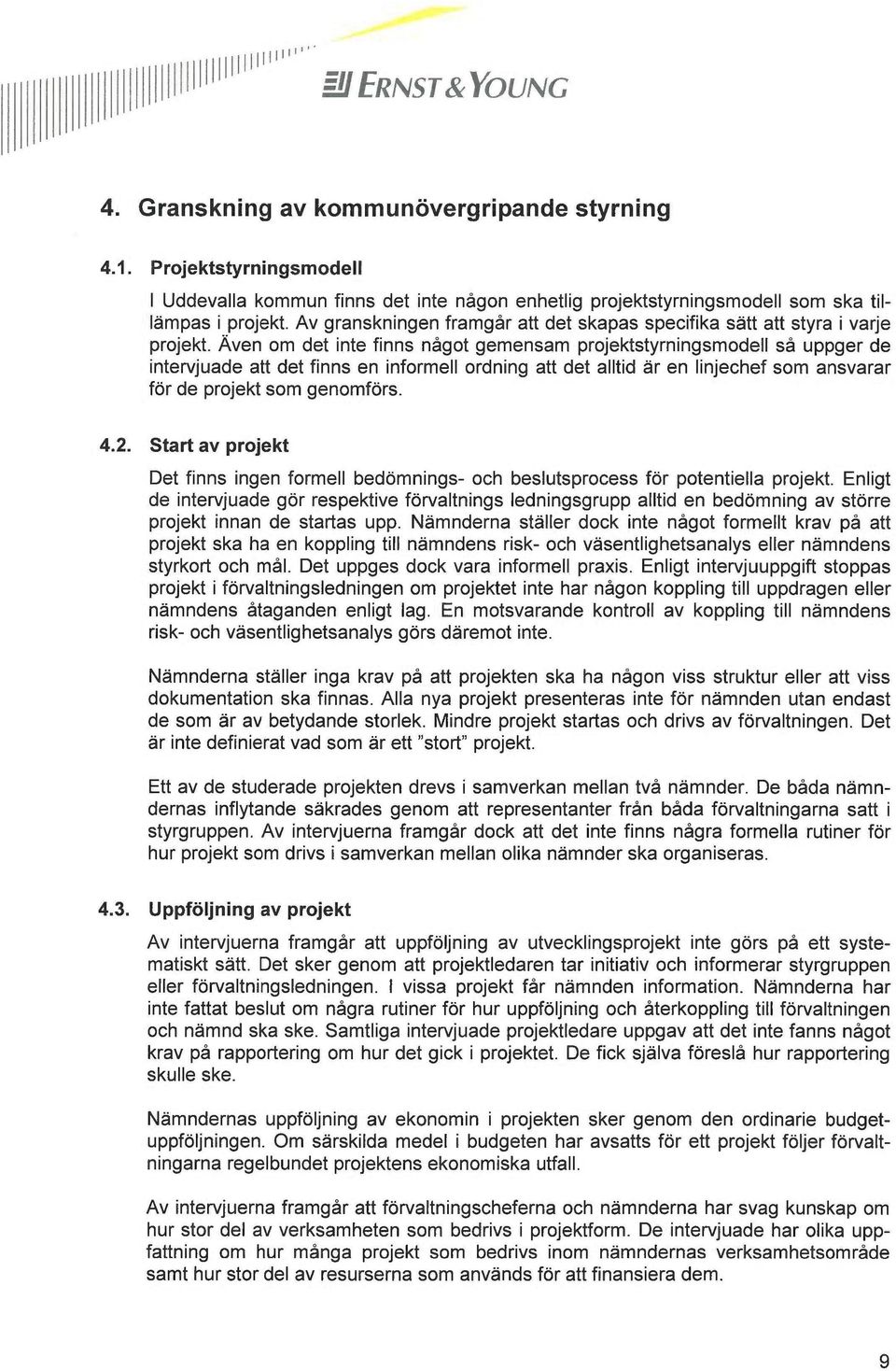 Även om det inte finns något gemensam projektstyrningsmodell så uppger de intervjuade att det finns en informell ordning att det alltid är en linjechef som ansvarar för de projekt som genomförs. 4.2.