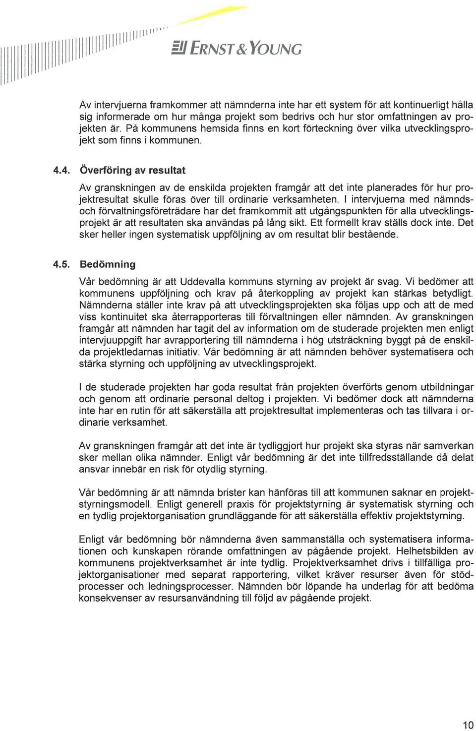 4. Överföring av resultat Av granskningen av de enskilda projekten framgår att det inte planerades för hur projektresultat skulle föras över till ordinarie verksamheten.