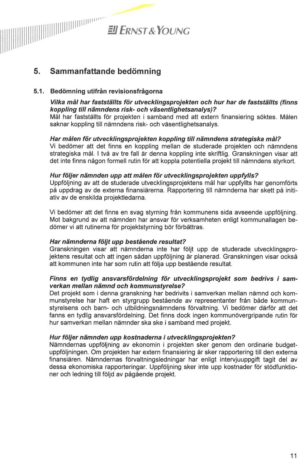 Mål har fastställts för projekten i samband med att extern finansiering söktes. Målen saknar koppling till nämndens risk- och väsentlighetsanalys.
