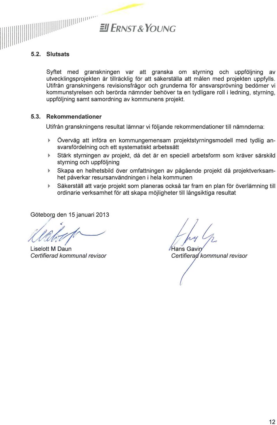 Utifrån granskningens revisionsfrågor och grunderna för ansvarsprövning bedömer vi kommunstyrelsen och berörda nämnder behöver ta en tydligare roll i ledning, styrning, uppföljning samt samordning av