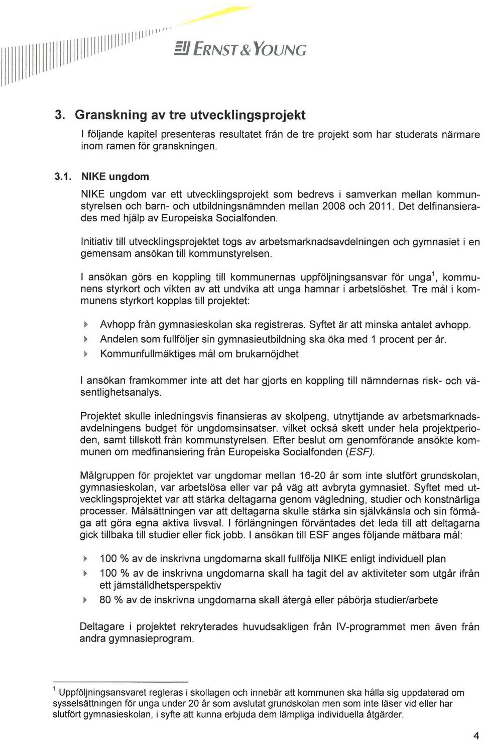 Det delfinansierades med hjälp av Europeiska Socialfonden. Initiativ till utvecklingsprojektet togs av arbetsmarknadsavdelningen och gymnasiet i en gemensam ansökan till kommunstyrelsen.
