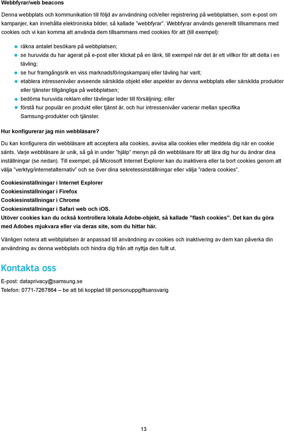 Webbfyrar används generellt tillsammans med cookies och vi kan komma att använda dem tillsammans med cookies för att (till exempel): räkna antalet besökare på webbplatsen; se huruvida du har agerat