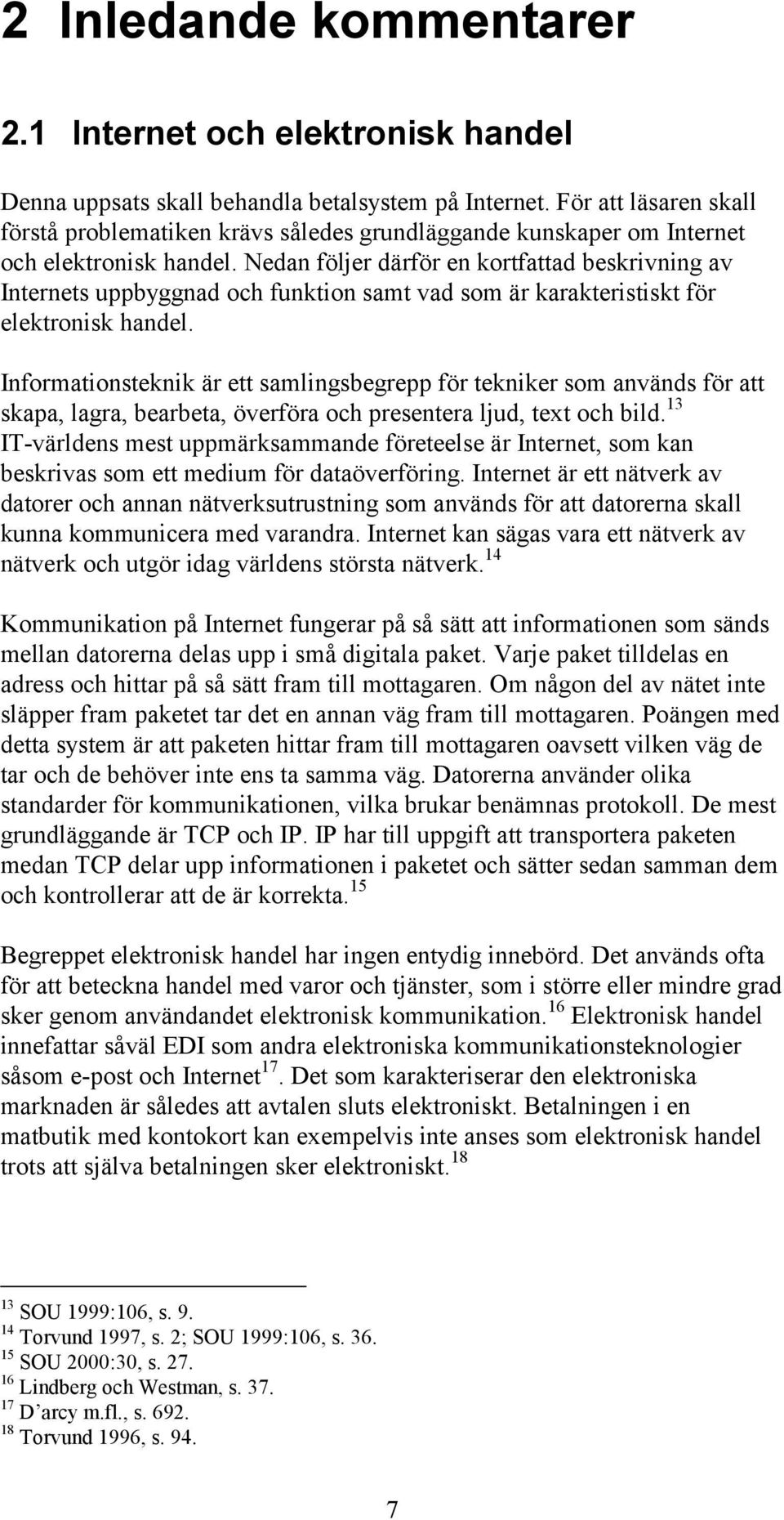 Nedan följer därför en kortfattad beskrivning av Internets uppbyggnad och funktion samt vad som är karakteristiskt för elektronisk handel.