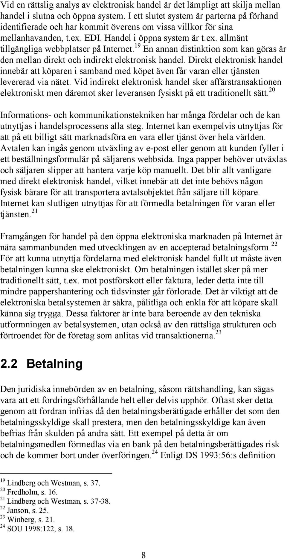 19 En annan distinktion som kan göras är den mellan direkt och indirekt elektronisk handel.