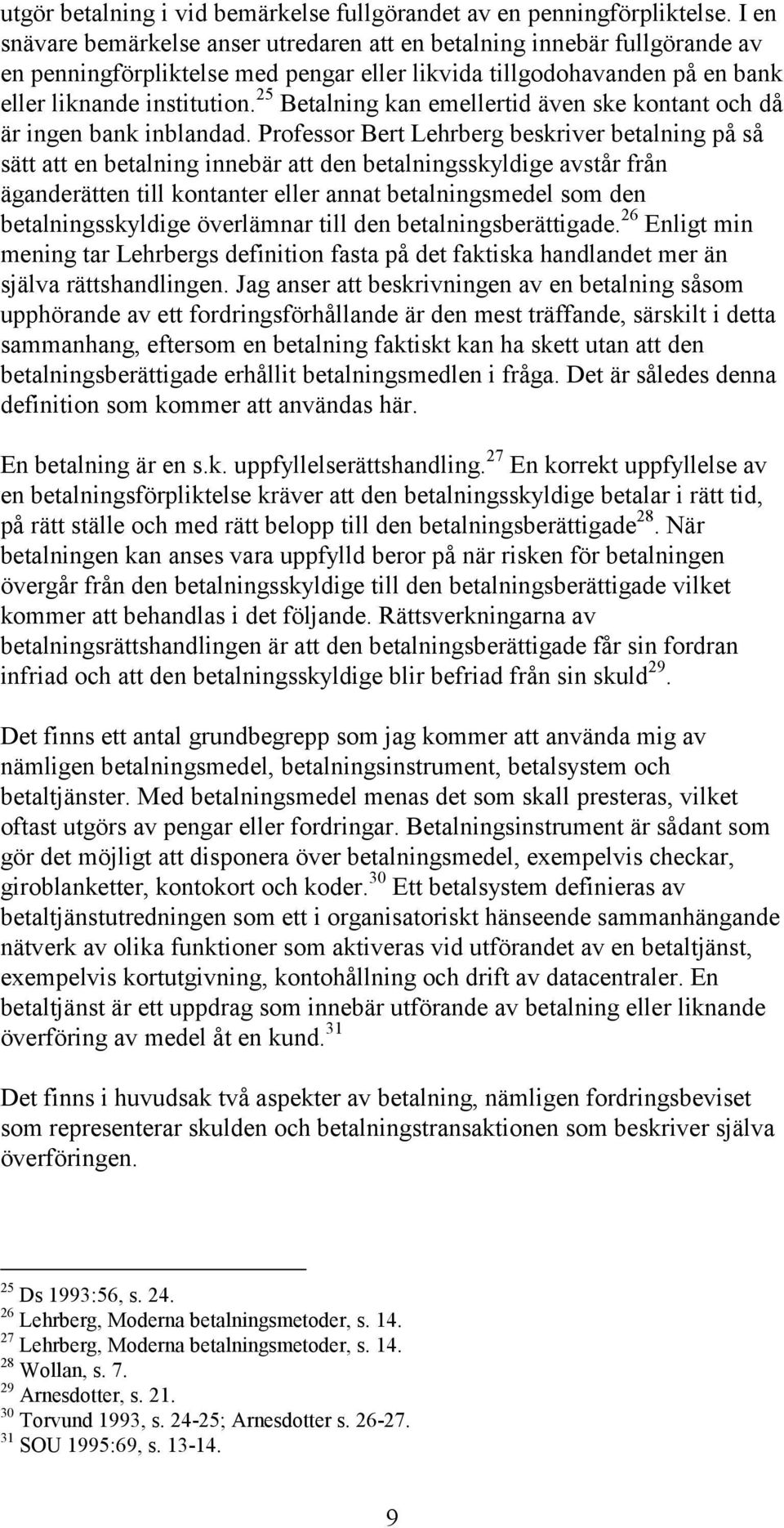 25 Betalning kan emellertid även ske kontant och då är ingen bank inblandad.