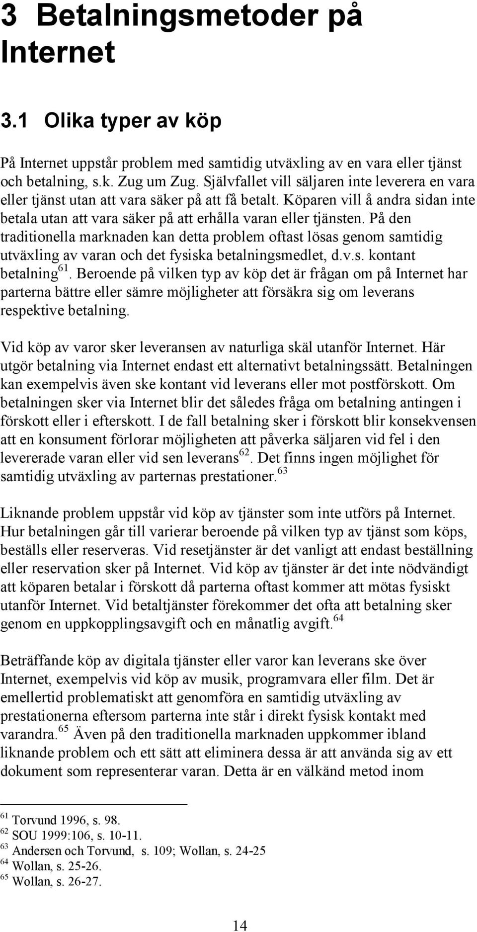 På den traditionella marknaden kan detta problem oftast lösas genom samtidig utväxling av varan och det fysiska betalningsmedlet, d.v.s. kontant betalning 61.