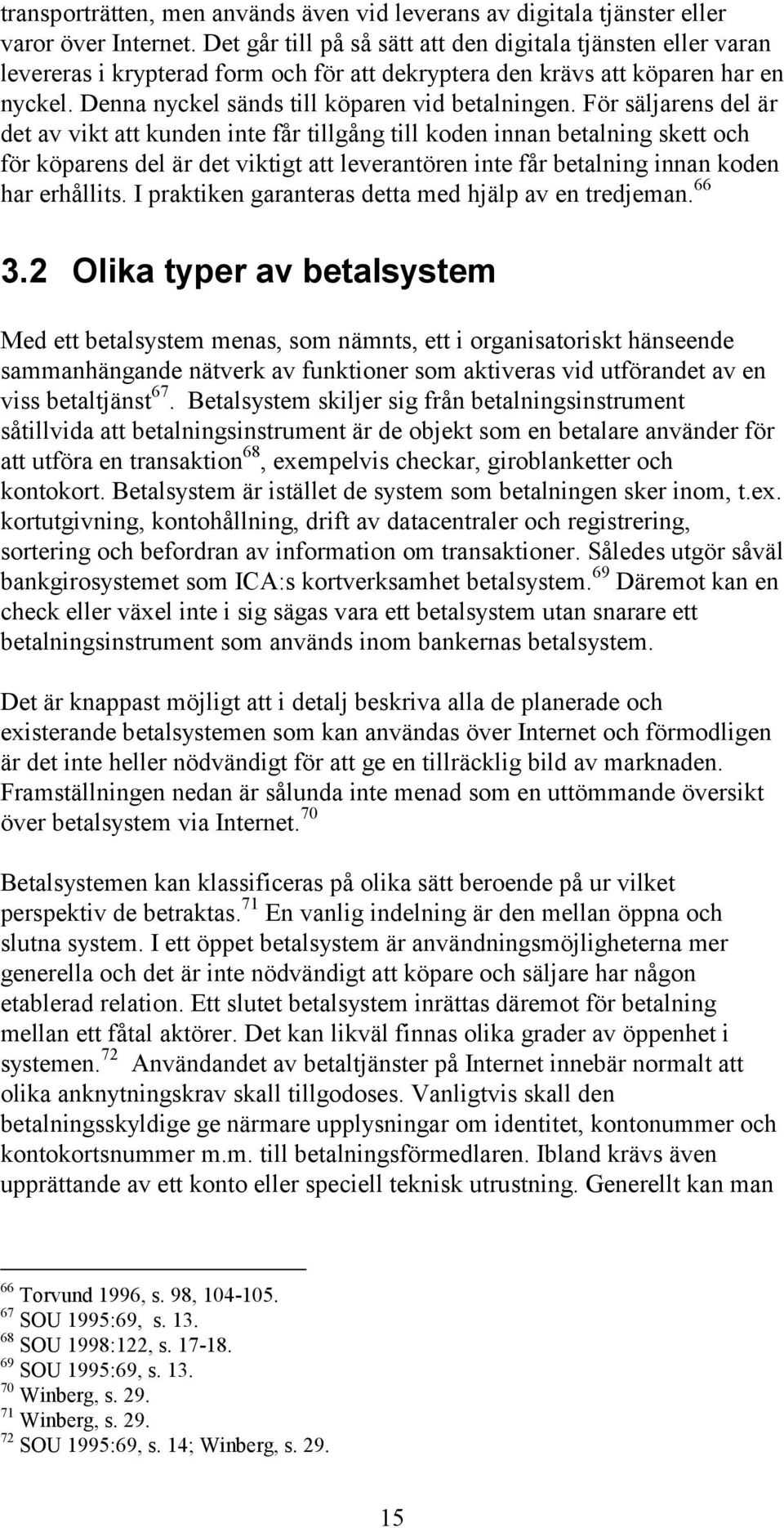 För säljarens del är det av vikt att kunden inte får tillgång till koden innan betalning skett och för köparens del är det viktigt att leverantören inte får betalning innan koden har erhållits.