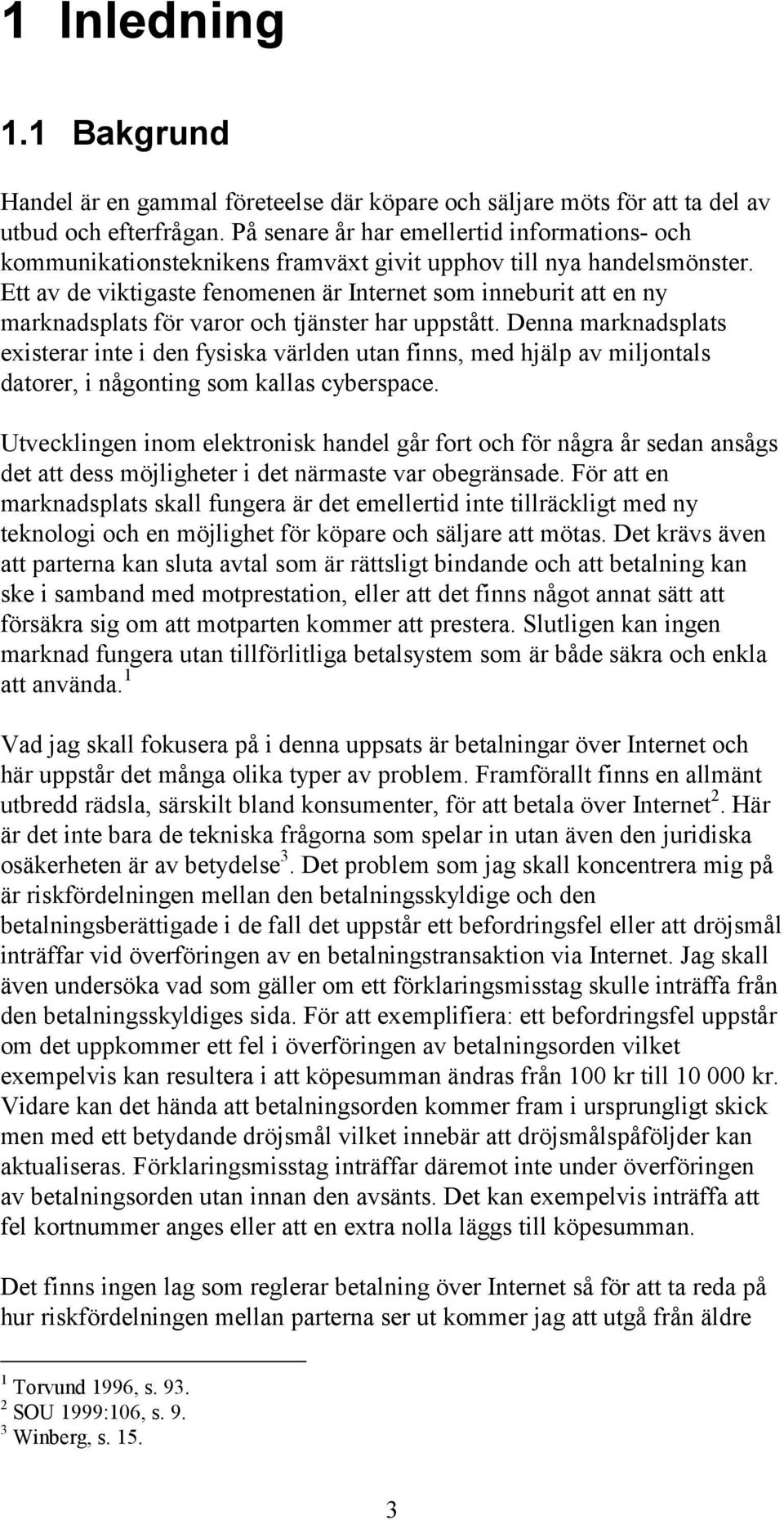 Ett av de viktigaste fenomenen är Internet som inneburit att en ny marknadsplats för varor och tjänster har uppstått.