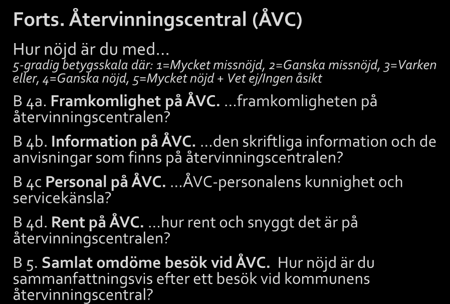 Samtliga frågor 1(3) Förklaring till koder för frågetyper: B = betyg, AE = alternativ enval, YN = Ja eller nej, F = fritext Återvinningsstationer (ÅVS) Hur nöjd är du med 5-gradig betygsskala där: