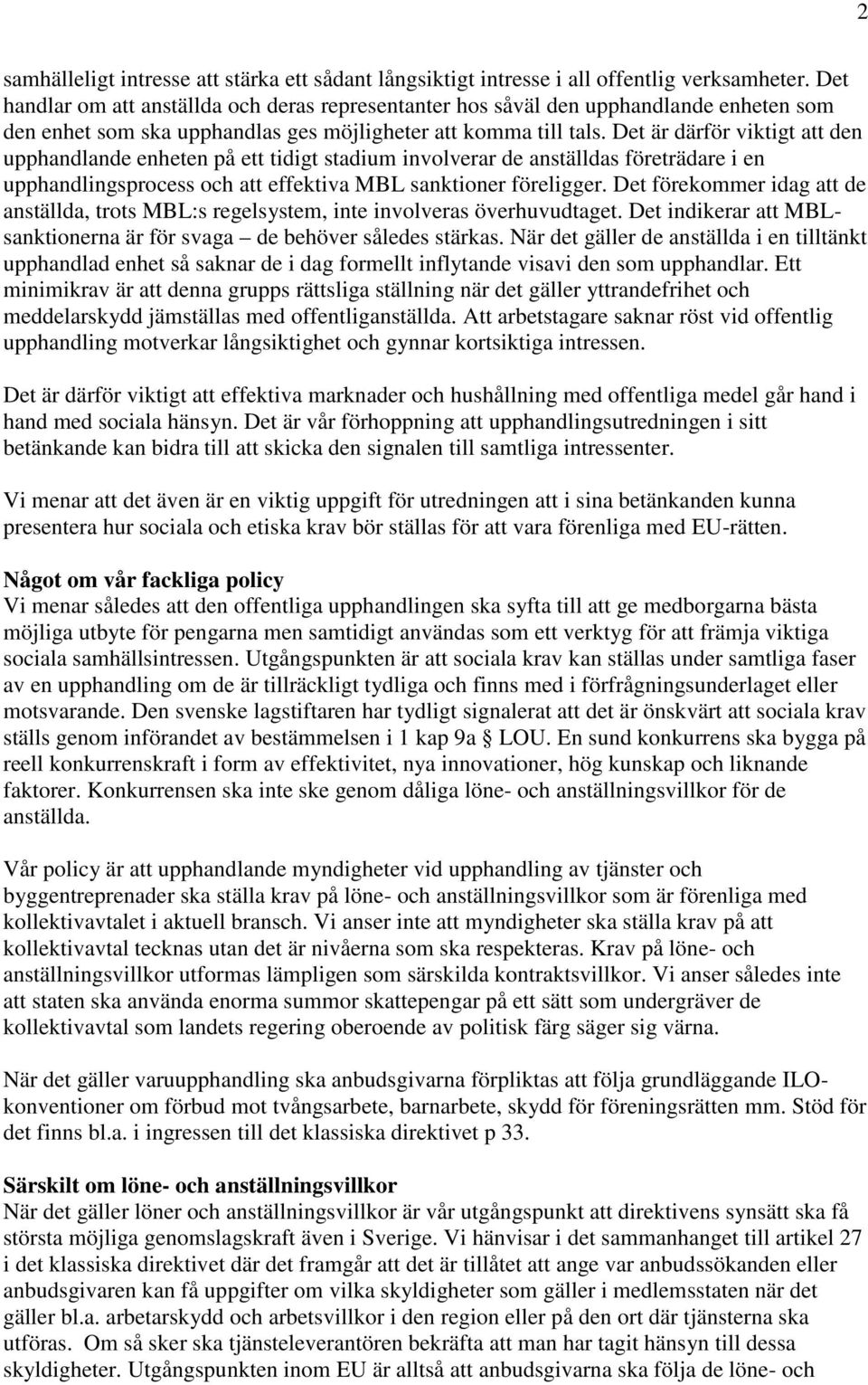 Det är därför viktigt att den upphandlande enheten på ett tidigt stadium involverar de anställdas företrädare i en upphandlingsprocess och att effektiva MBL sanktioner föreligger.