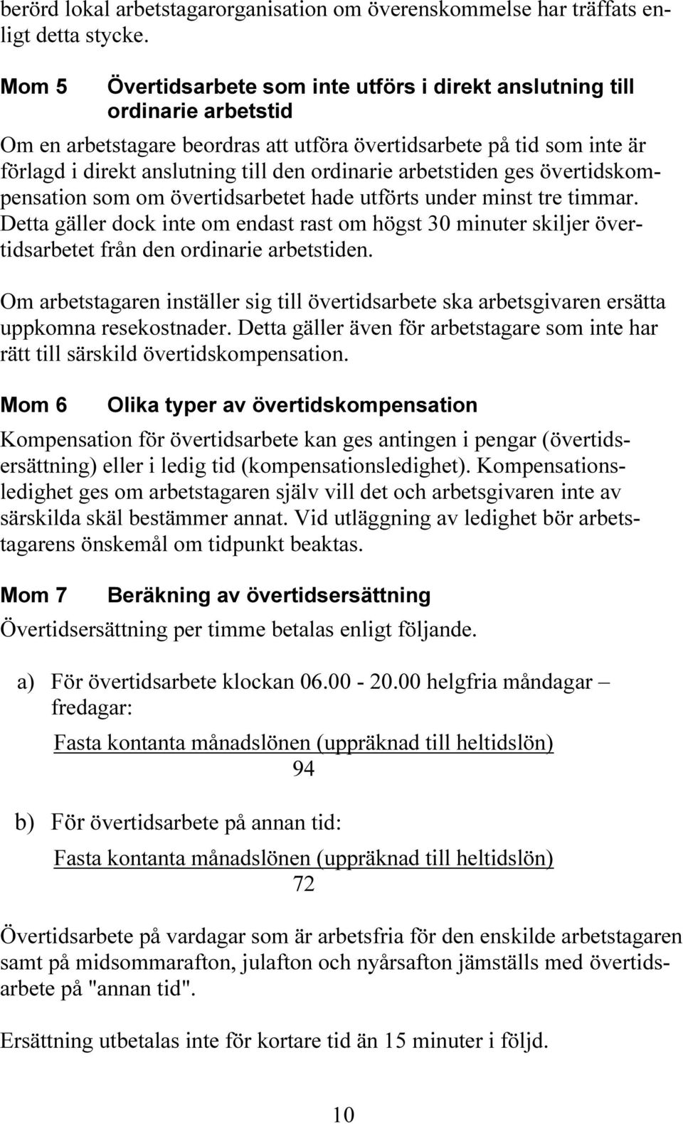 ordinarie arbetstiden ges övertidskompensation som om övertidsarbetet hade utförts under minst tre timmar.