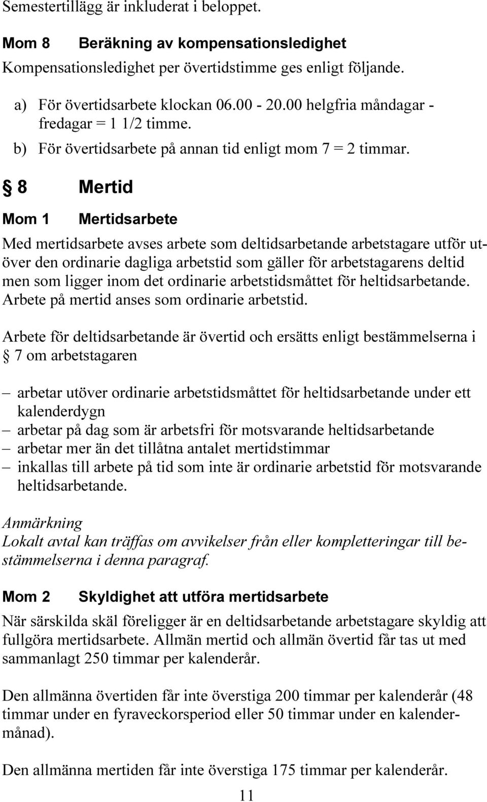 8 Mertid Mom 1 Mertidsarbete Med mertidsarbete avses arbete som deltidsarbetande arbetstagare utför utöver den ordinarie dagliga arbetstid som gäller för arbetstagarens deltid men som ligger inom det