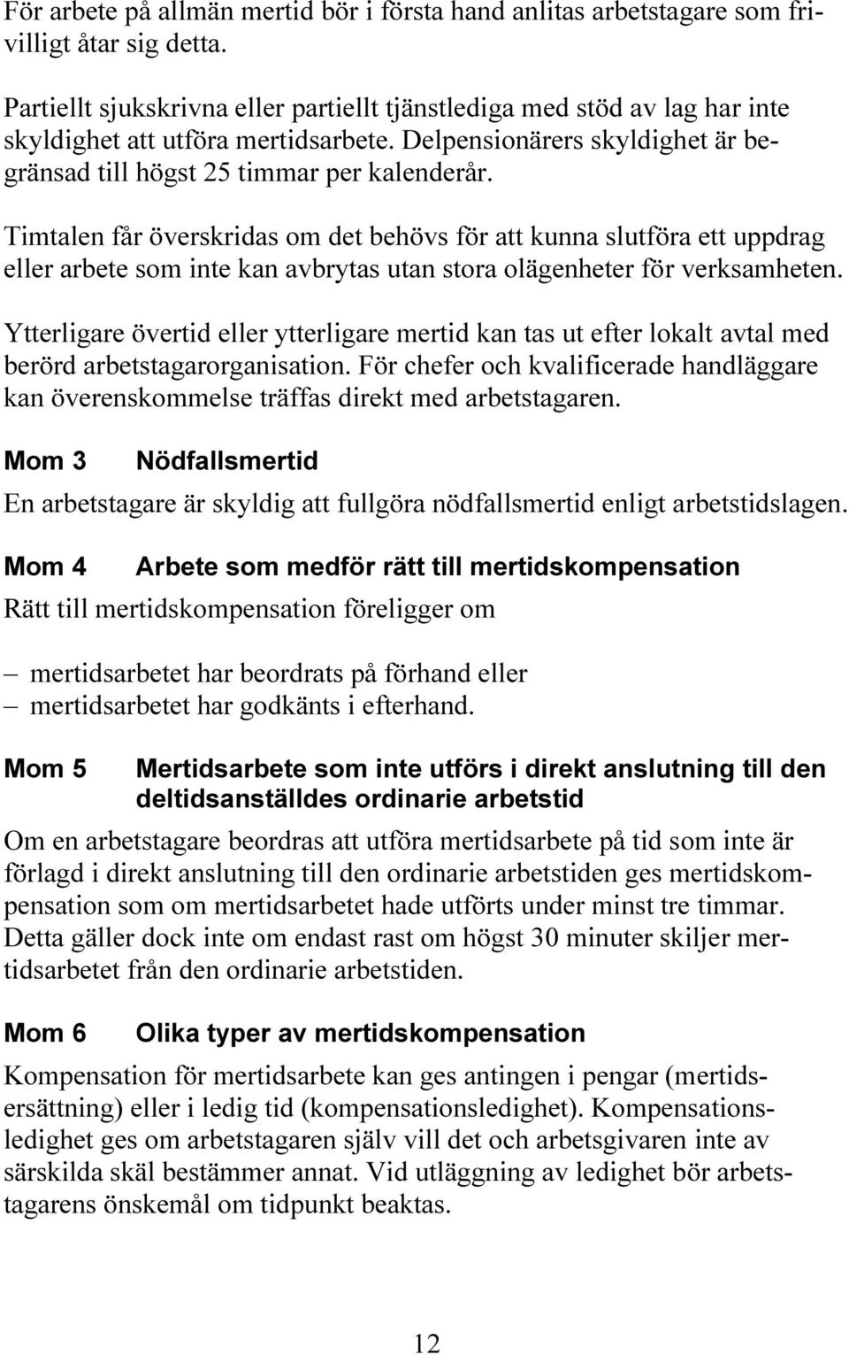 Timtalen får överskridas om det behövs för att kunna slutföra ett uppdrag eller arbete som inte kan avbrytas utan stora olägenheter för verksamheten.