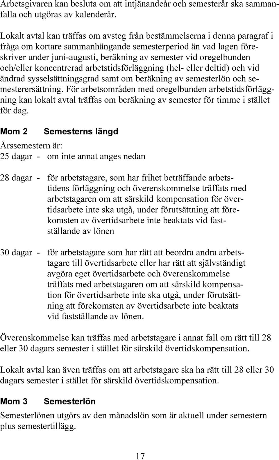 oregelbunden och/eller koncentrerad arbetstidsförläggning (hel- eller deltid) och vid ändrad sysselsättningsgrad samt om beräkning av semesterlön och semesterersättning.