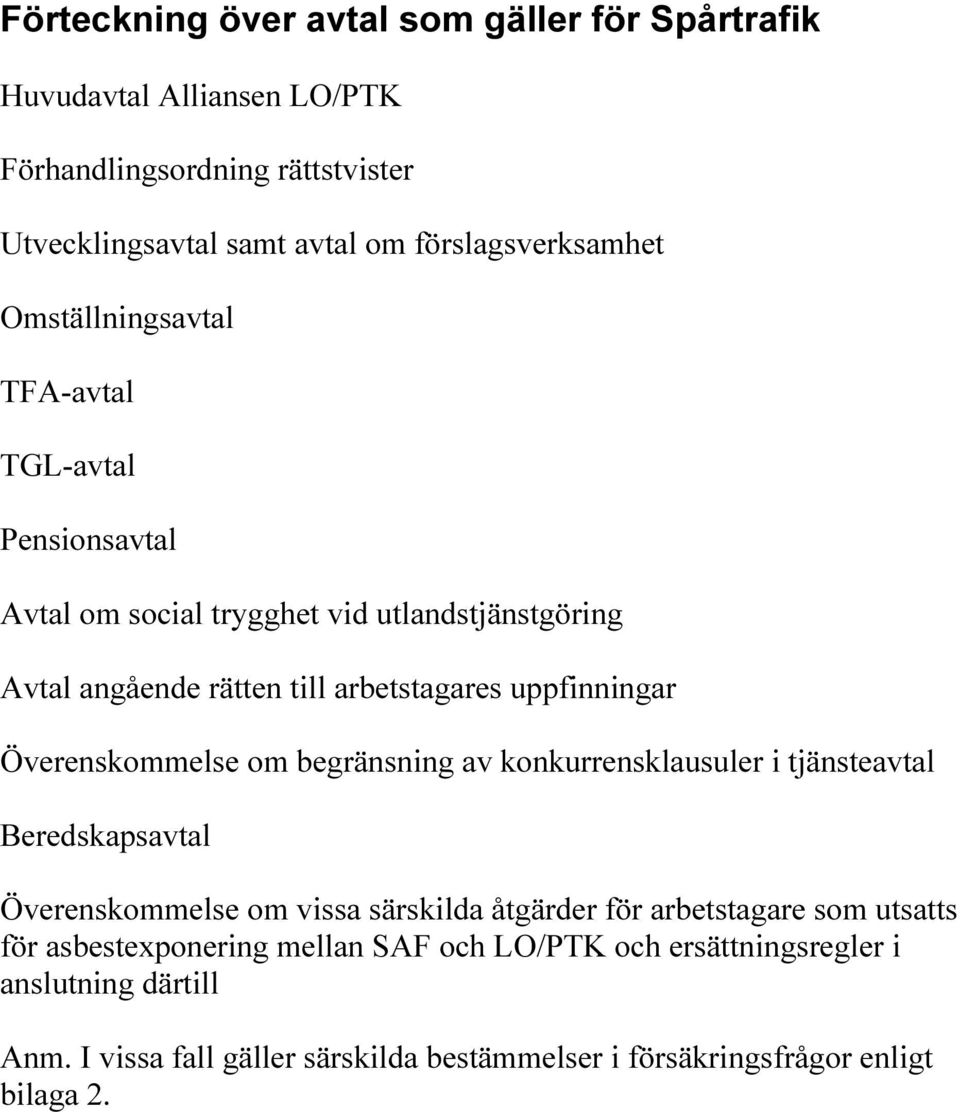 Överenskommelse om begränsning av konkurrensklausuler i tjänsteavtal Beredskapsavtal Överenskommelse om vissa särskilda åtgärder för arbetstagare som utsatts