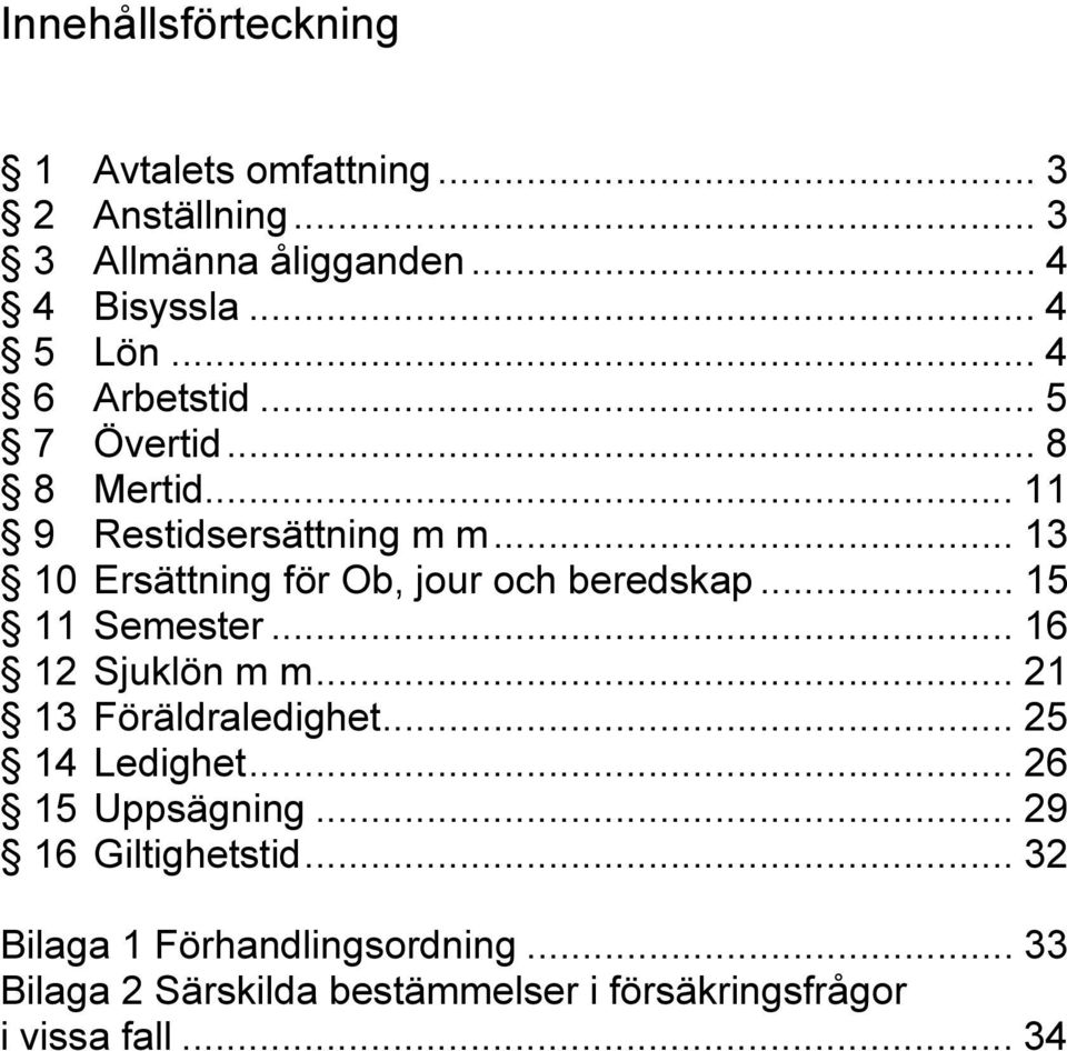 .. 13 10 Ersättning för Ob, jour och beredskap... 15 11 Semester... 16 12 Sjuklön m m... 21 13 Föräldraledighet.