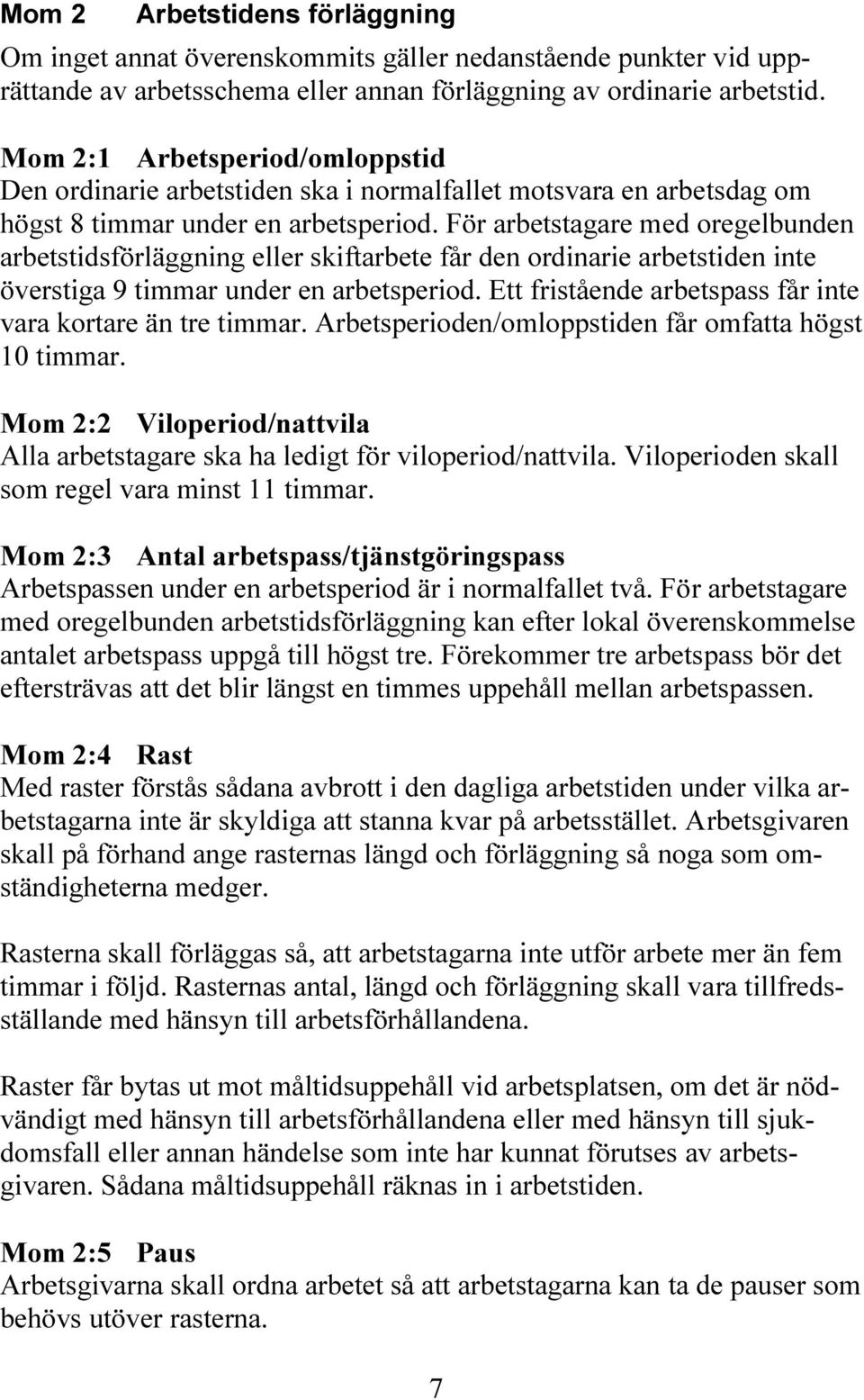 För arbetstagare med oregelbunden arbetstidsförläggning eller skiftarbete får den ordinarie arbetstiden inte överstiga 9 timmar under en arbetsperiod.