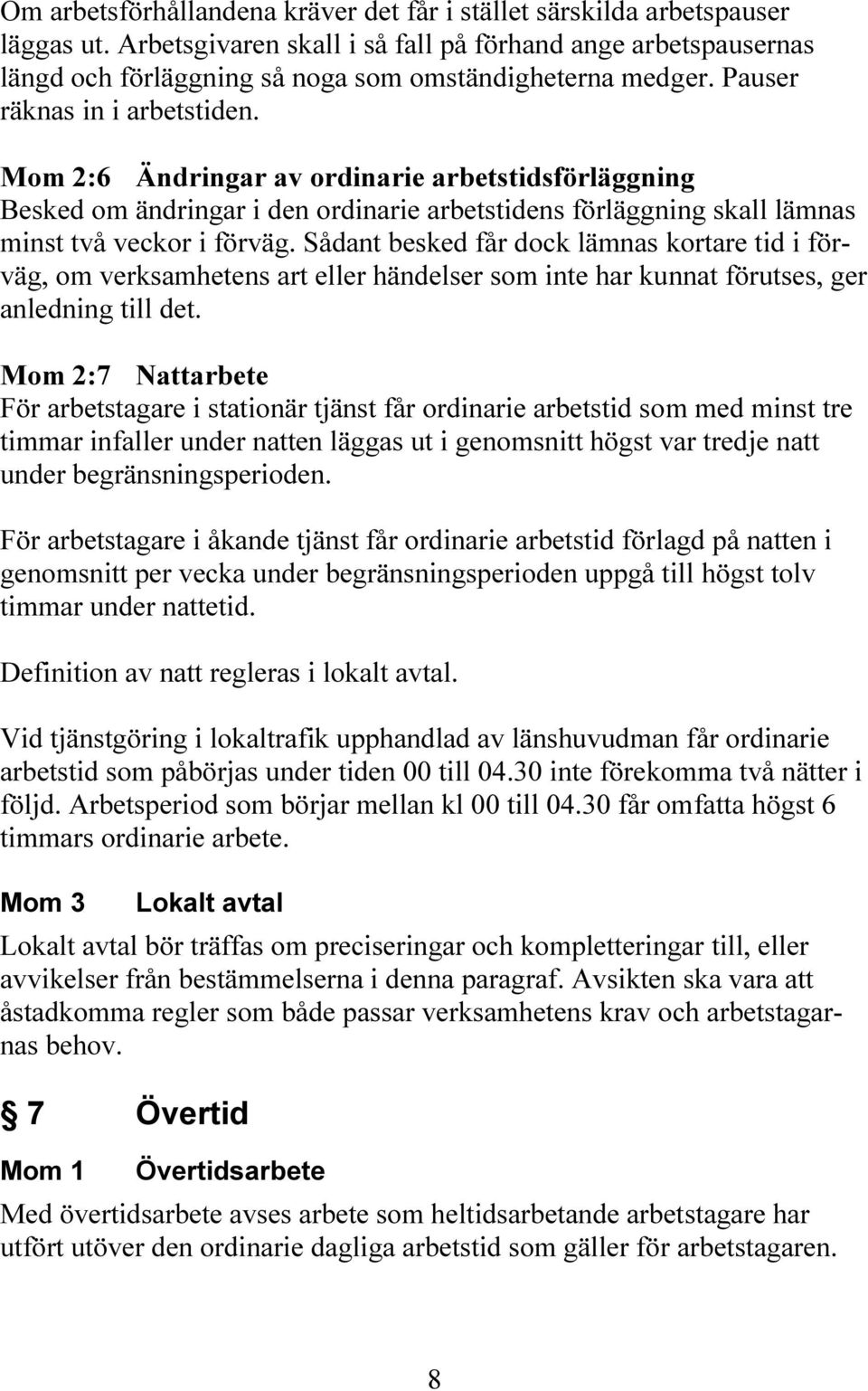 Mom 2:6 Ändringar av ordinarie arbetstidsförläggning Besked om ändringar i den ordinarie arbetstidens förläggning skall lämnas minst två veckor i förväg.