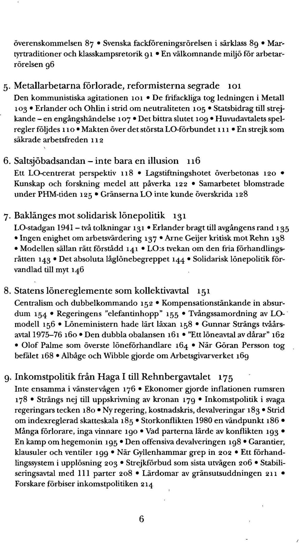 strejkande en engångshändelse 107 Det bittra slutet 109 Huvudavtalets spelregler följdes 11 o Makten över det största LO-förbundet 111 En strejk som säkrade arbetsfreden 112 6.